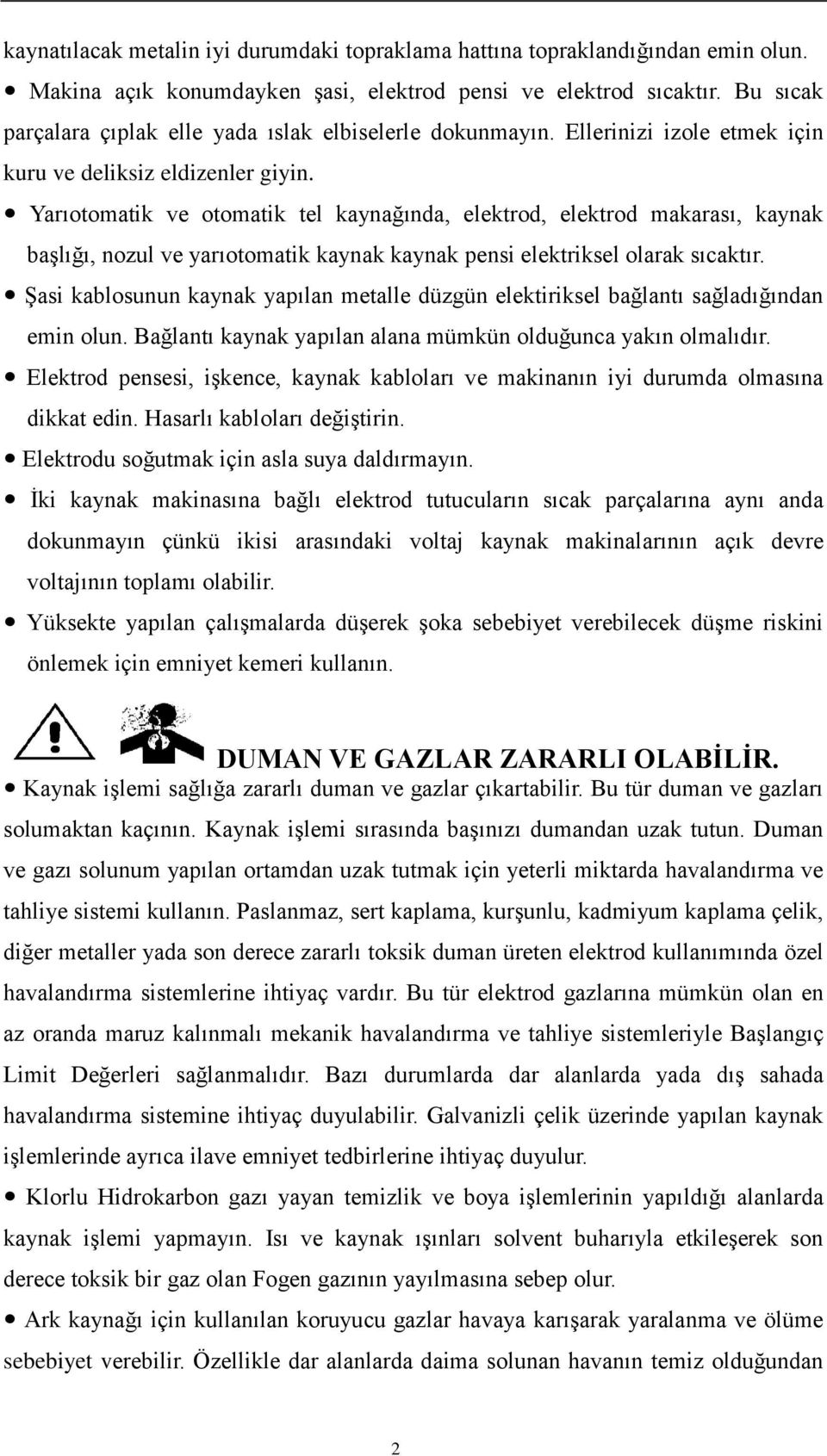 Yarıotomatik ve otomatik tel kaynağında, elektrod, elektrod makarası, kaynak başlığı, nozul ve yarıotomatik kaynak kaynak pensi elektriksel olarak sıcaktır.