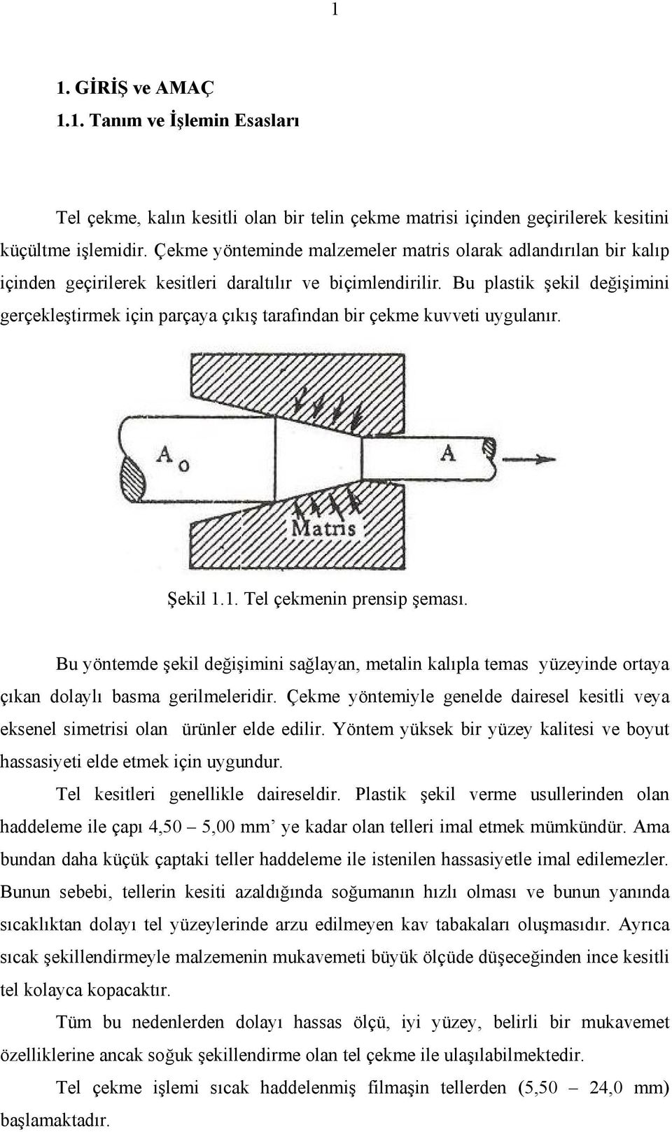 Bu plastik şekil değişimini gerçekleştirmek için parçaya çıkış tarafından bir çekme kuvveti uygulanır. Şekil 1.1. Tel çekmenin prensip şeması.