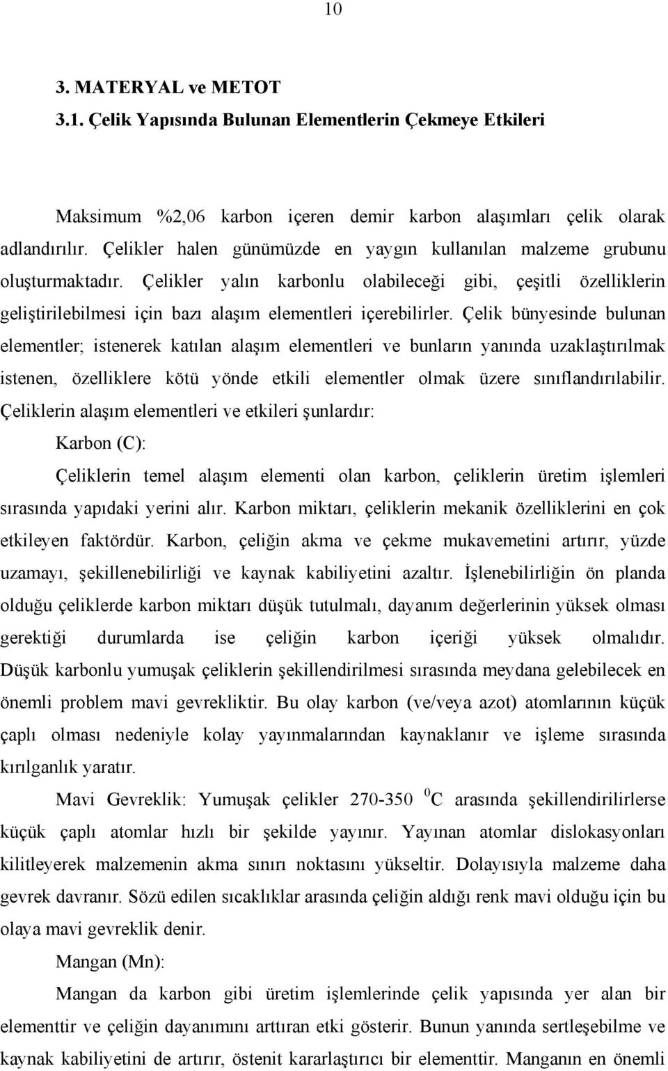 Çelikler yalın karbonlu olabileceği gibi, çeşitli özelliklerin geliştirilebilmesi için bazı alaşım elementleri içerebilirler.