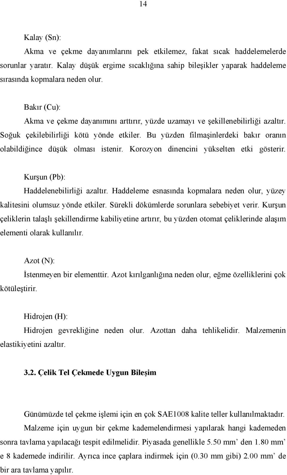 Bu yüzden filmaşinlerdeki bakır oranın olabildiğince düşük olması istenir. Korozyon dinencini yükselten etki gösterir. Kurşun (Pb): Haddelenebilirliği azaltır.