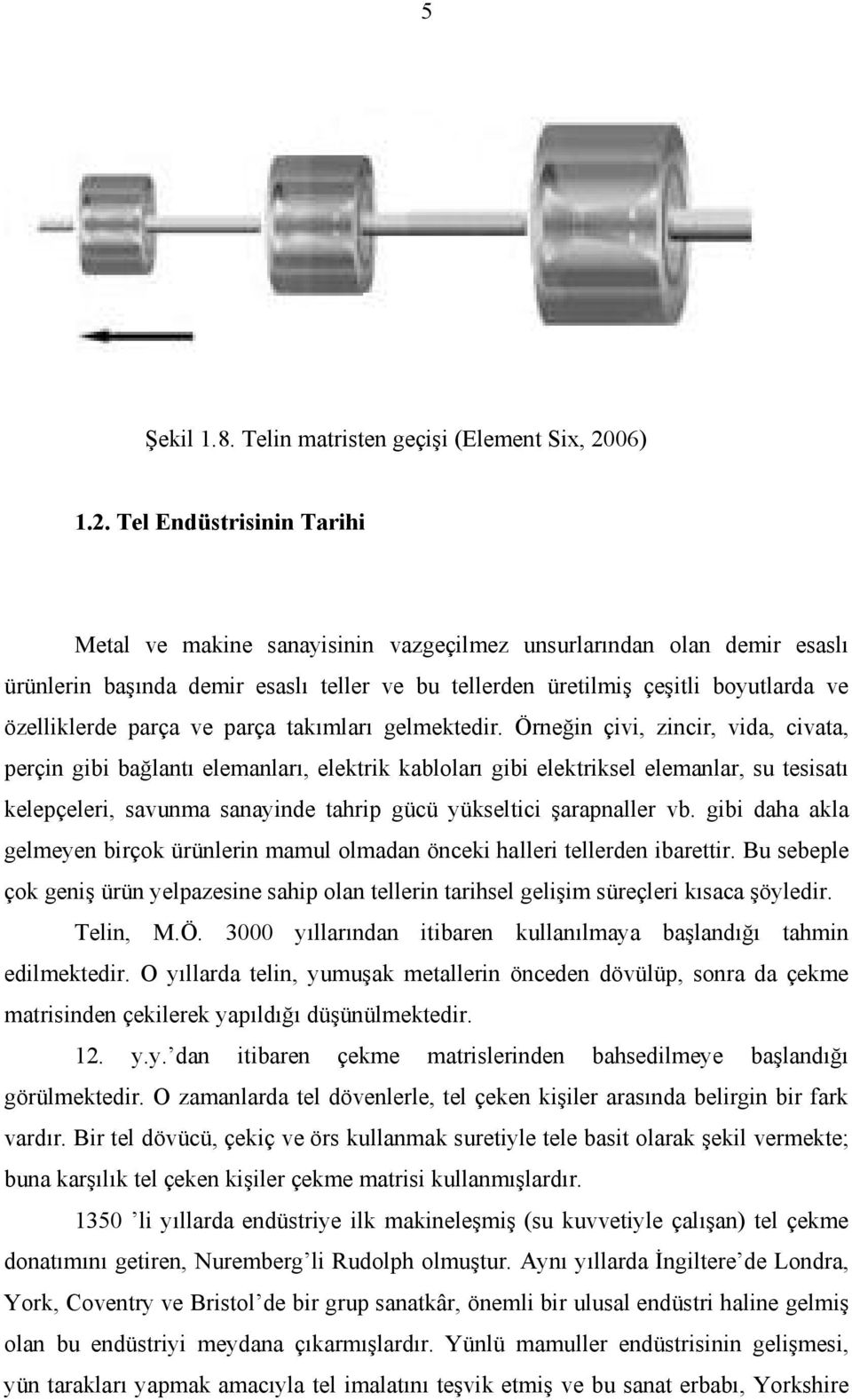 Tel Endüstrisinin Tarihi Metal ve makine sanayisinin vazgeçilmez unsurlarından olan demir esaslı ürünlerin başında demir esaslı teller ve bu tellerden üretilmiş çeşitli boyutlarda ve özelliklerde