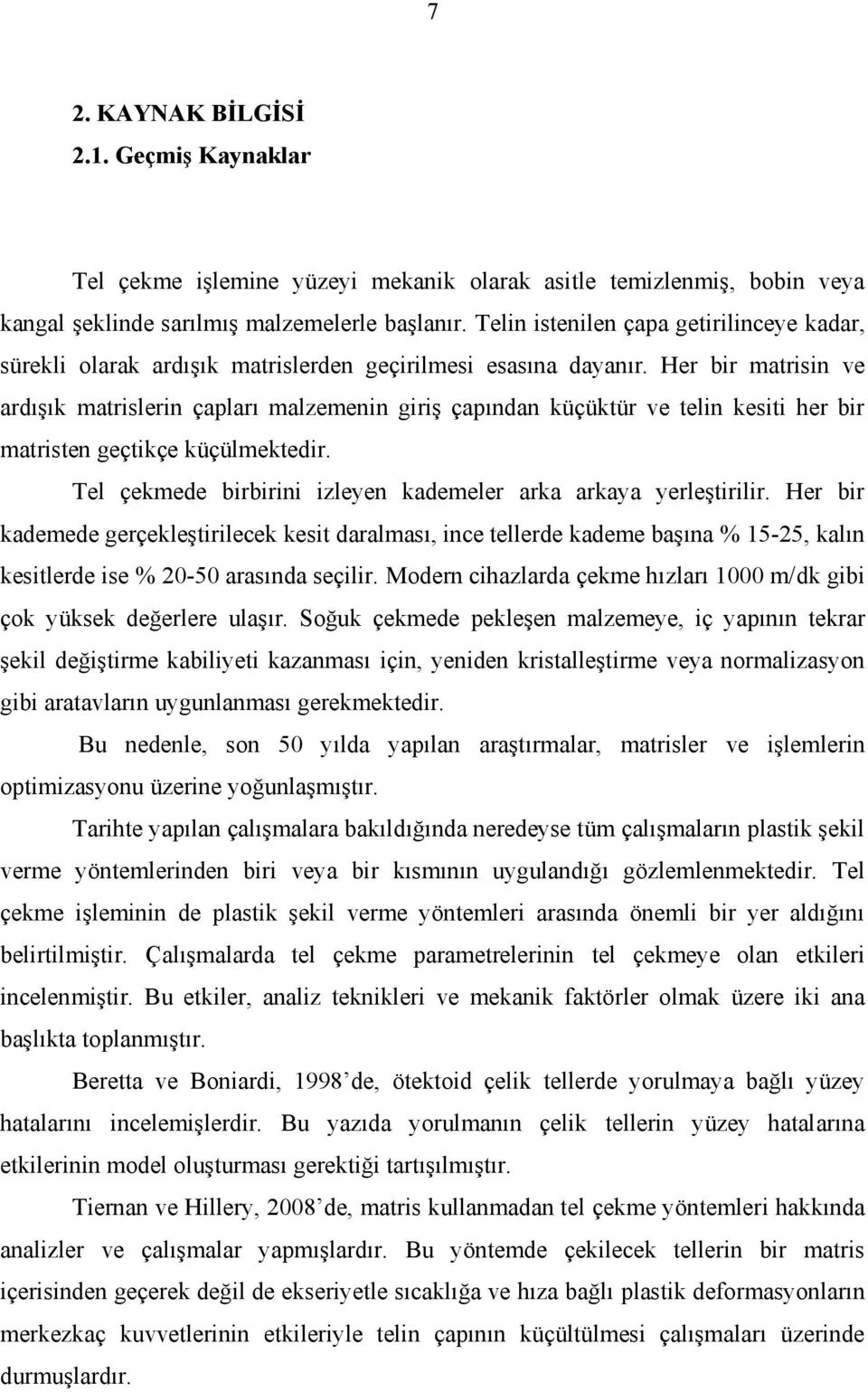 Her bir matrisin ve ardışık matrislerin çapları malzemenin giriş çapından küçüktür ve telin kesiti her bir matristen geçtikçe küçülmektedir.