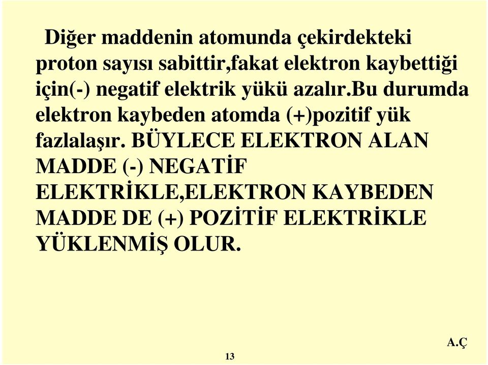 bu durumda elektron kaybeden atomda (+)pozitif yük fazlalaşır.