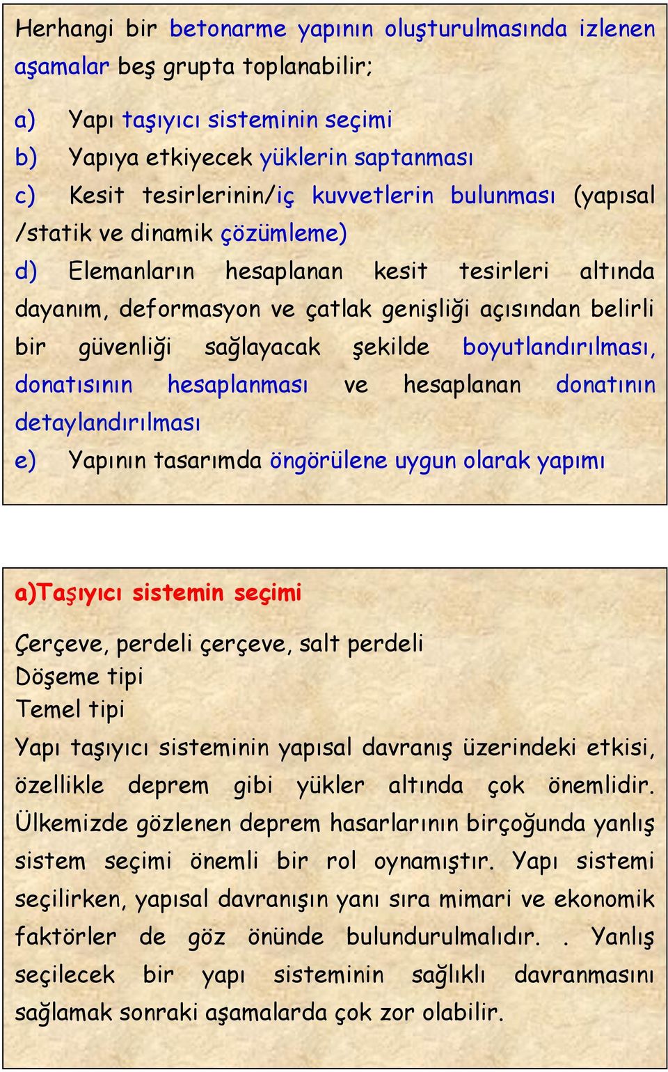 şekilde boyutlandırılması, donatısının hesaplanması ve hesaplanan donatının detaylandırılması e) Yapının tasarımda öngörülene uygun olarak yapımı a)taşıyıcı sistemin seçimi Çerçeve, perdeli çerçeve,