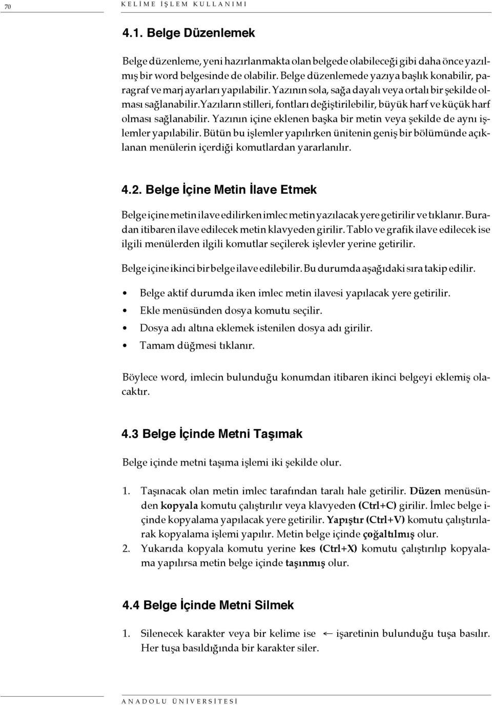 yazıların stilleri, fontları değiştirilebilir, büyük harf ve küçük harf olması sağlanabilir. Yazının içine eklenen başka bir metin veya şekilde de aynı işlemler yapılabilir.