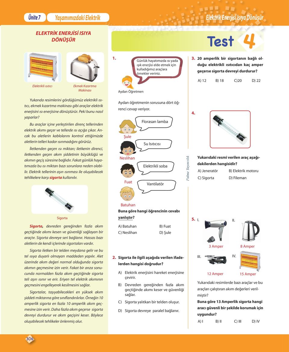 A) 12 B) 18 C)20 D) 22 Elektrikli ısıtıcı Ekmek Kızartma Makinası Aydan Öğretmen Yukarıda resimlerini gördüğümüz elektrikli ısıtıcı, ekmek kızartma makinası gibi araçlar elektrik enerjisini ısı