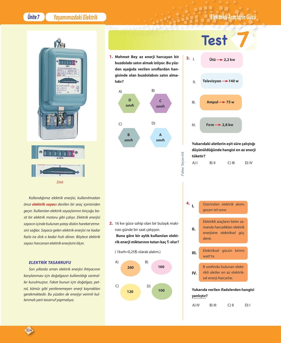 A) I B) II C) III D) IV Disk Kullandığımız elektrik enerjisi, kullanılmadan önce elektrik sayacı denilen bir araç içerisinden geçer.