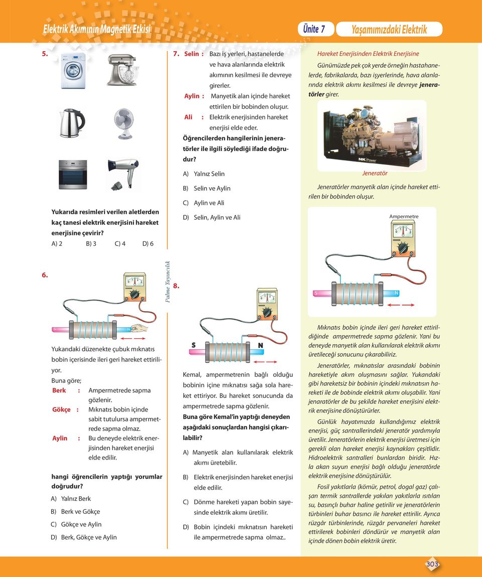 A) Yalnız elin Hareket Enerjisinden Elektrik Enerjisine Günümüzde pek çok yerde örneğin hastahanelerde, fabrikalarda, bazı işyerlerinde, hava alanlarında elektrik akımı kesilmesi ile devreye