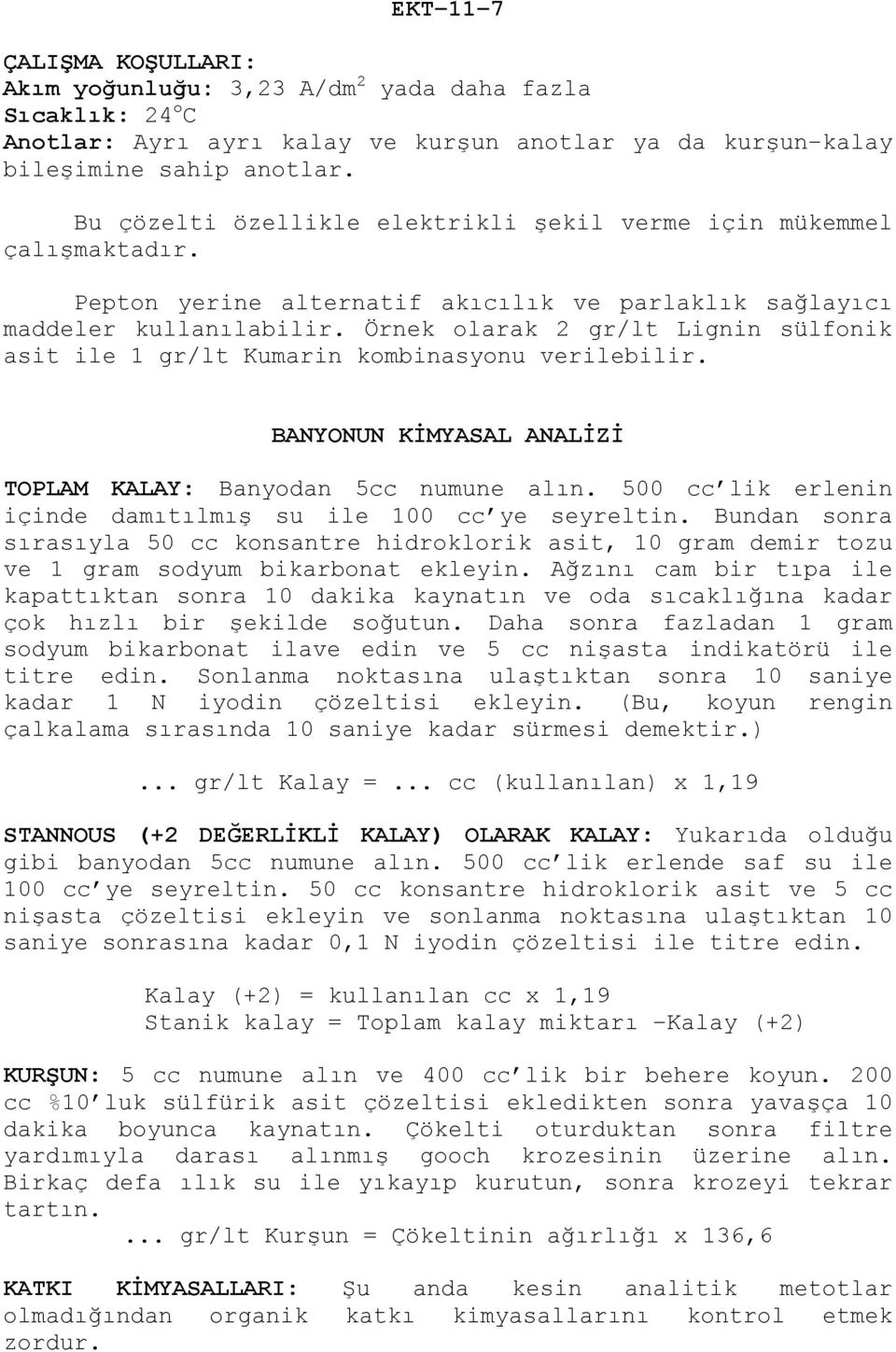 Örnek olarak 2 gr/lt Lignin sülfonik asit ile 1 gr/lt Kumarin kombinasyonu verilebilir. BANYONUN KİMYASAL ANALİZİ TOPLAM KALAY: Banyodan 5cc numune alın.