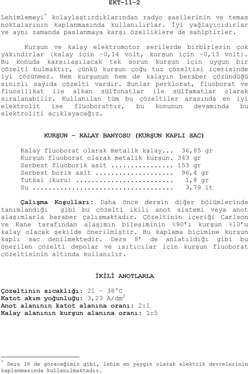 Bu konuda karşılaşılacak tek sorun kurşun için uygun bir çözelti bulmaktır, çünkü kurşun çoğu tuz çözeltisi içerisinde iyi çözünmez.