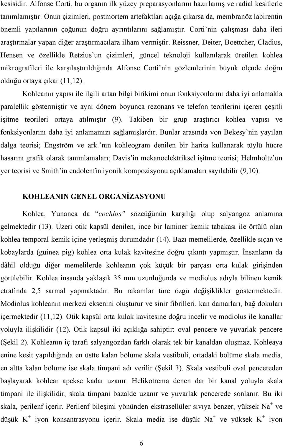 Corti nin çalışması daha ileri araştırmalar yapan diğer araştırmacılara ilham vermiştir.