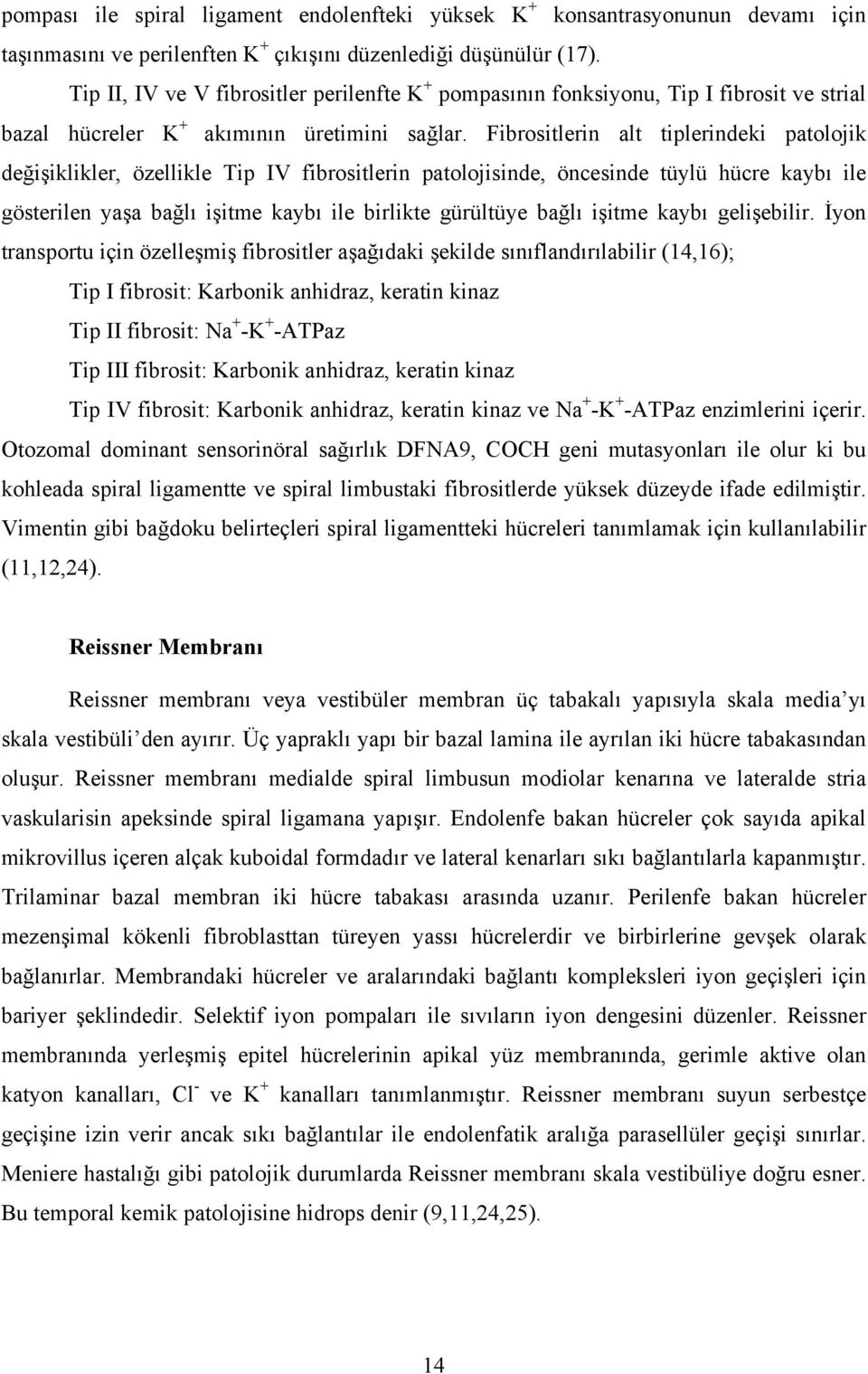 Fibrositlerin alt tiplerindeki patolojik değişiklikler, özellikle Tip IV fibrositlerin patolojisinde, öncesinde tüylü hücre kaybı ile gösterilen yaşa bağlı işitme kaybı ile birlikte gürültüye bağlı