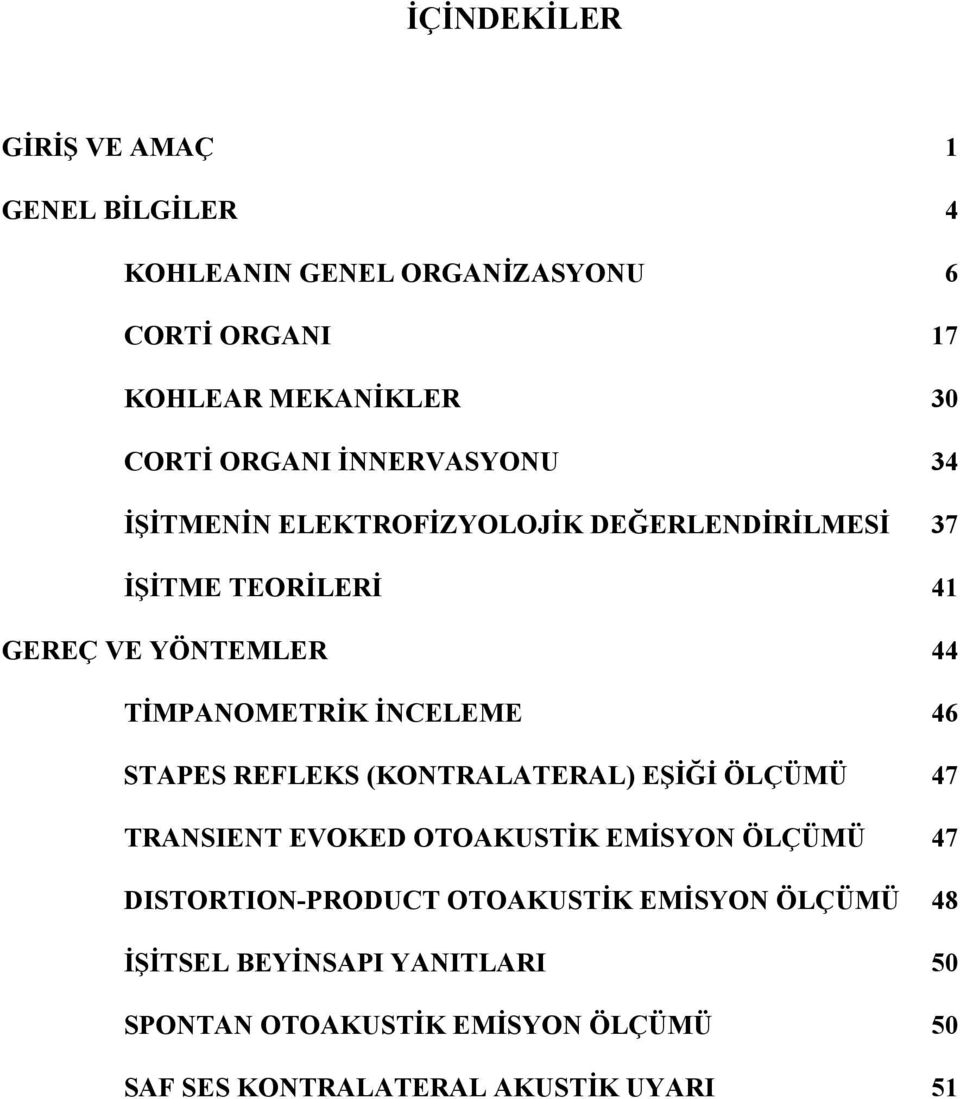 TİMPANOMETRİK İNCELEME 46 STAPES REFLEKS (KONTRALATERAL) EŞİĞİ ÖLÇÜMÜ 47 TRANSIENT EVOKED OTOAKUSTİK EMİSYON ÖLÇÜMÜ 47