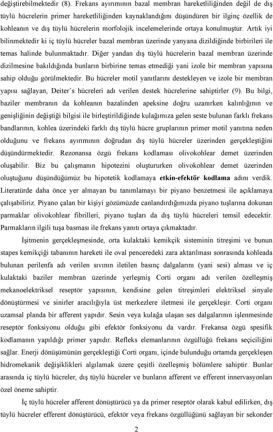 incelemelerinde ortaya konulmuştur. Artık iyi bilinmektedir ki iç tüylü hücreler bazal membran üzerinde yanyana dizildiğinde birbirileri ile temas halinde bulunmaktadır.