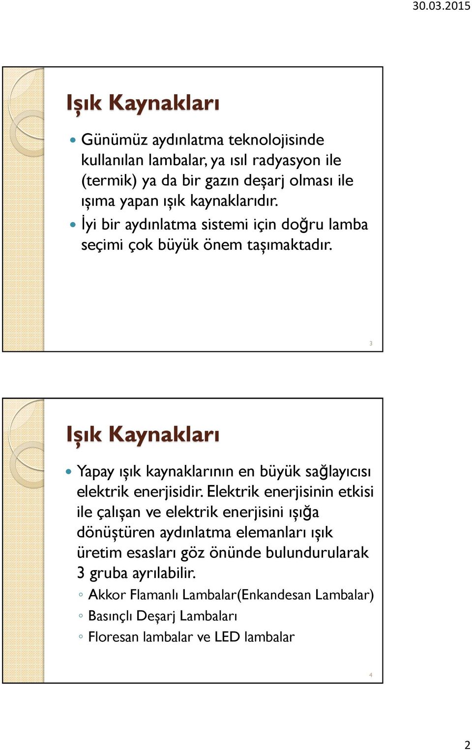 3 Işık Kaynakları Yapay ışık kaynaklarının en büyük sağlayıcısı elektrik enerjisidir.