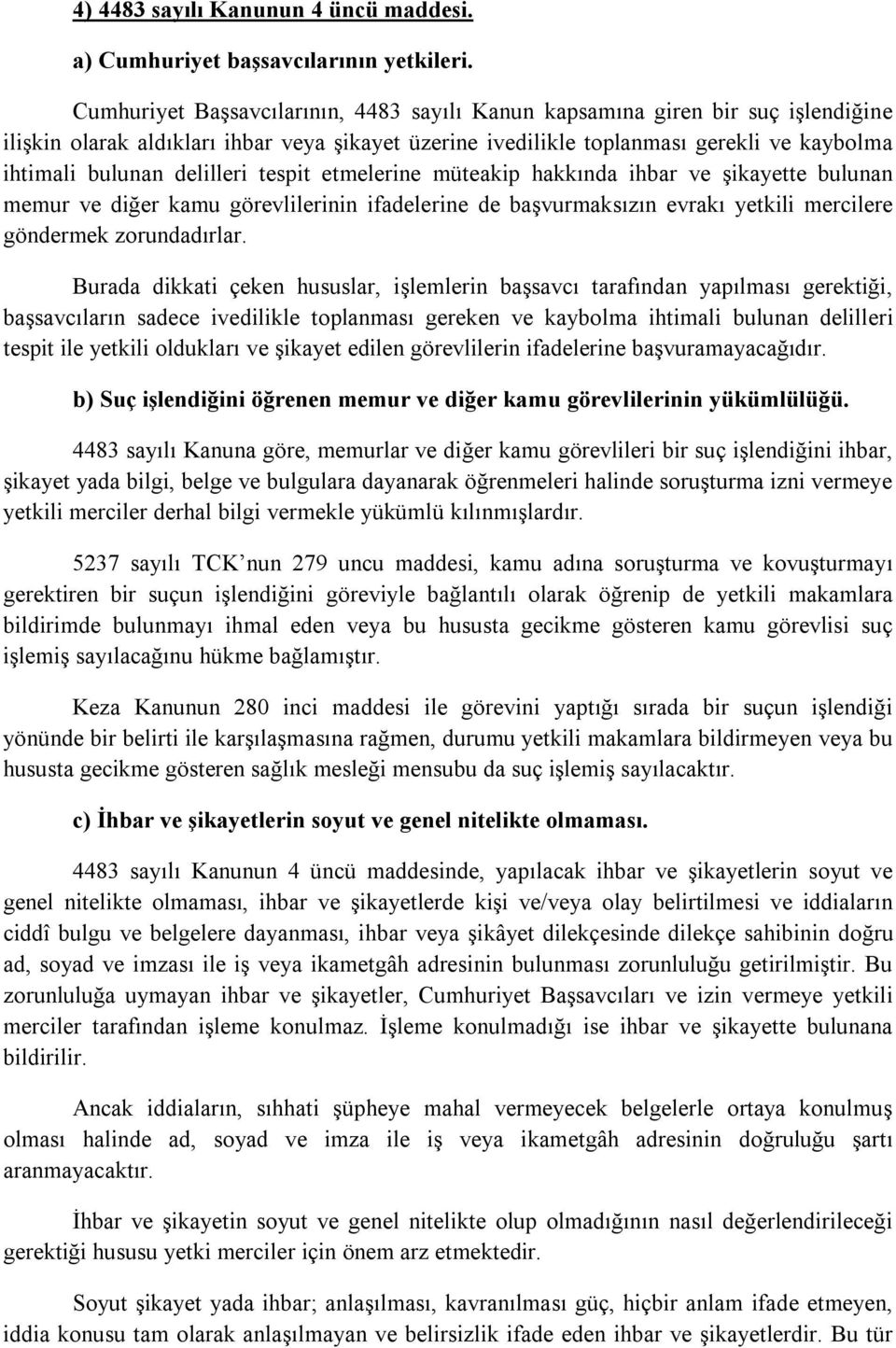 delilleri tespit etmelerine müteakip hakkında ihbar ve şikayette bulunan memur ve diğer kamu görevlilerinin ifadelerine de başvurmaksızın evrakı yetkili mercilere göndermek zorundadırlar.