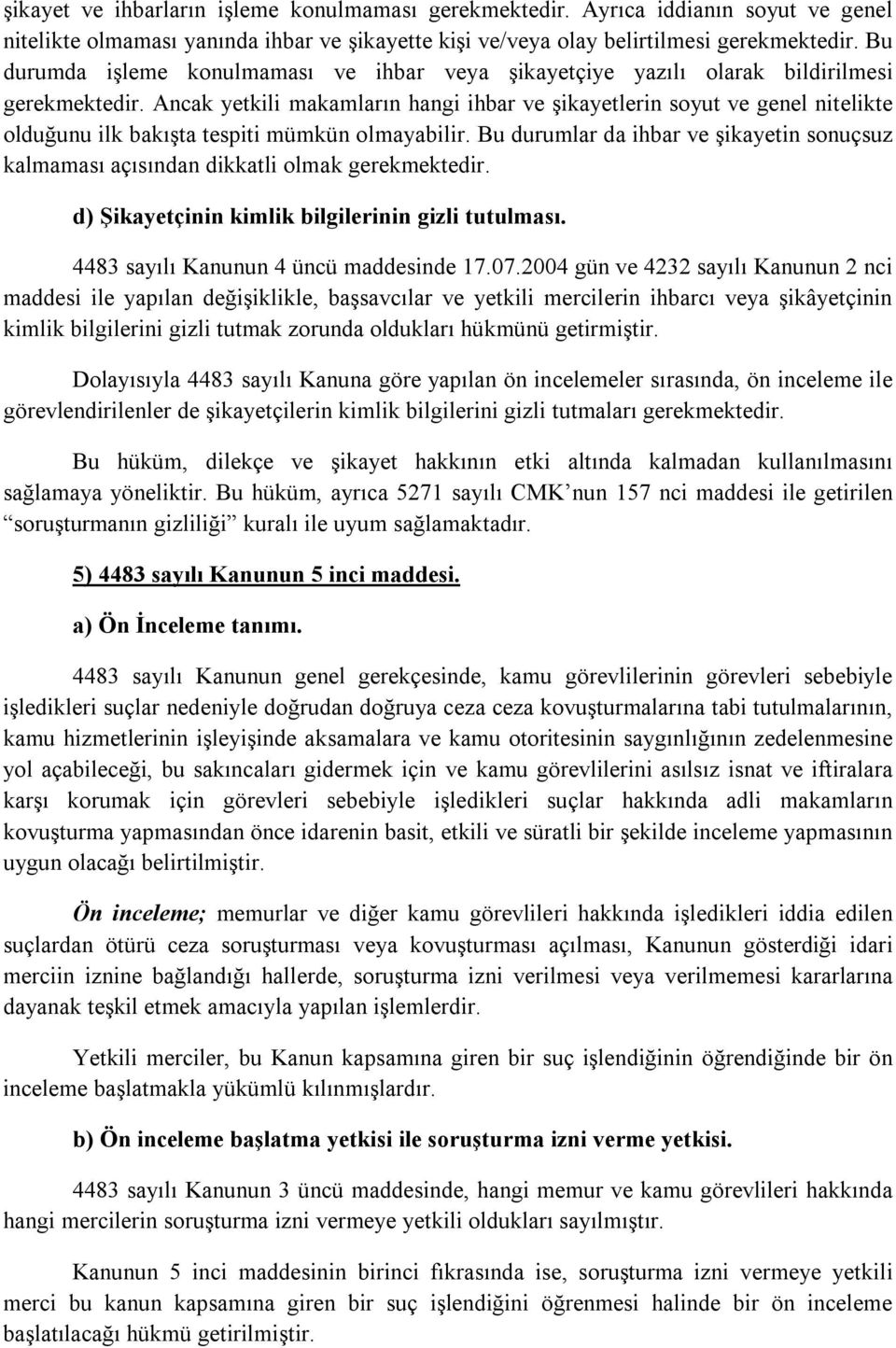 Ancak yetkili makamların hangi ihbar ve şikayetlerin soyut ve genel nitelikte olduğunu ilk bakışta tespiti mümkün olmayabilir.