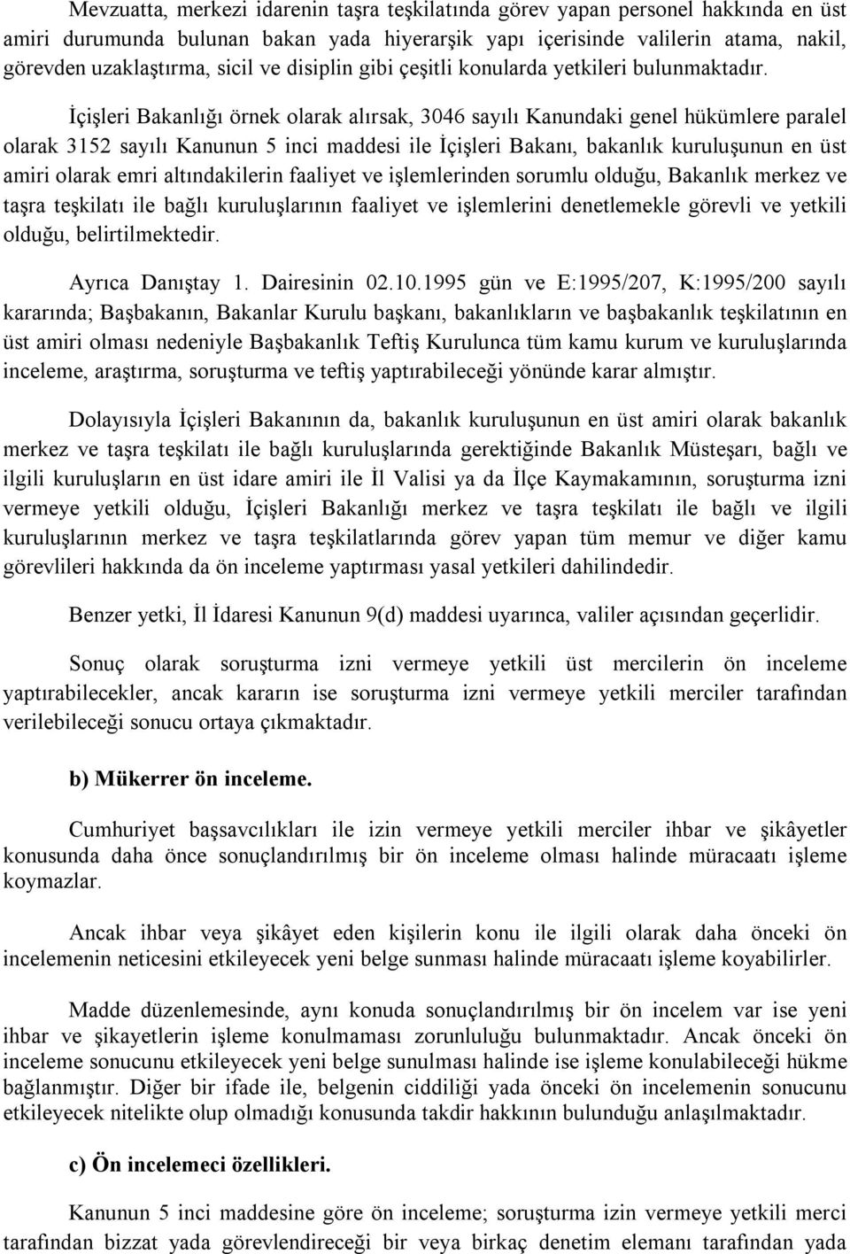 İçişleri Bakanlığı örnek olarak alırsak, 3046 sayılı Kanundaki genel hükümlere paralel olarak 3152 sayılı Kanunun 5 inci maddesi ile İçişleri Bakanı, bakanlık kuruluşunun en üst amiri olarak emri