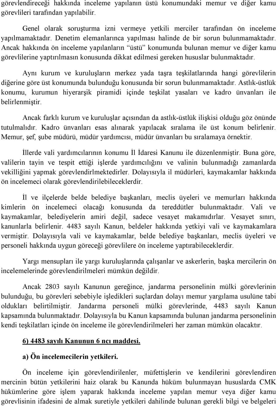 Ancak hakkında ön inceleme yapılanların üstü konumunda bulunan memur ve diğer kamu görevlilerine yaptırılmasın konusunda dikkat edilmesi gereken hususlar bulunmaktadır.