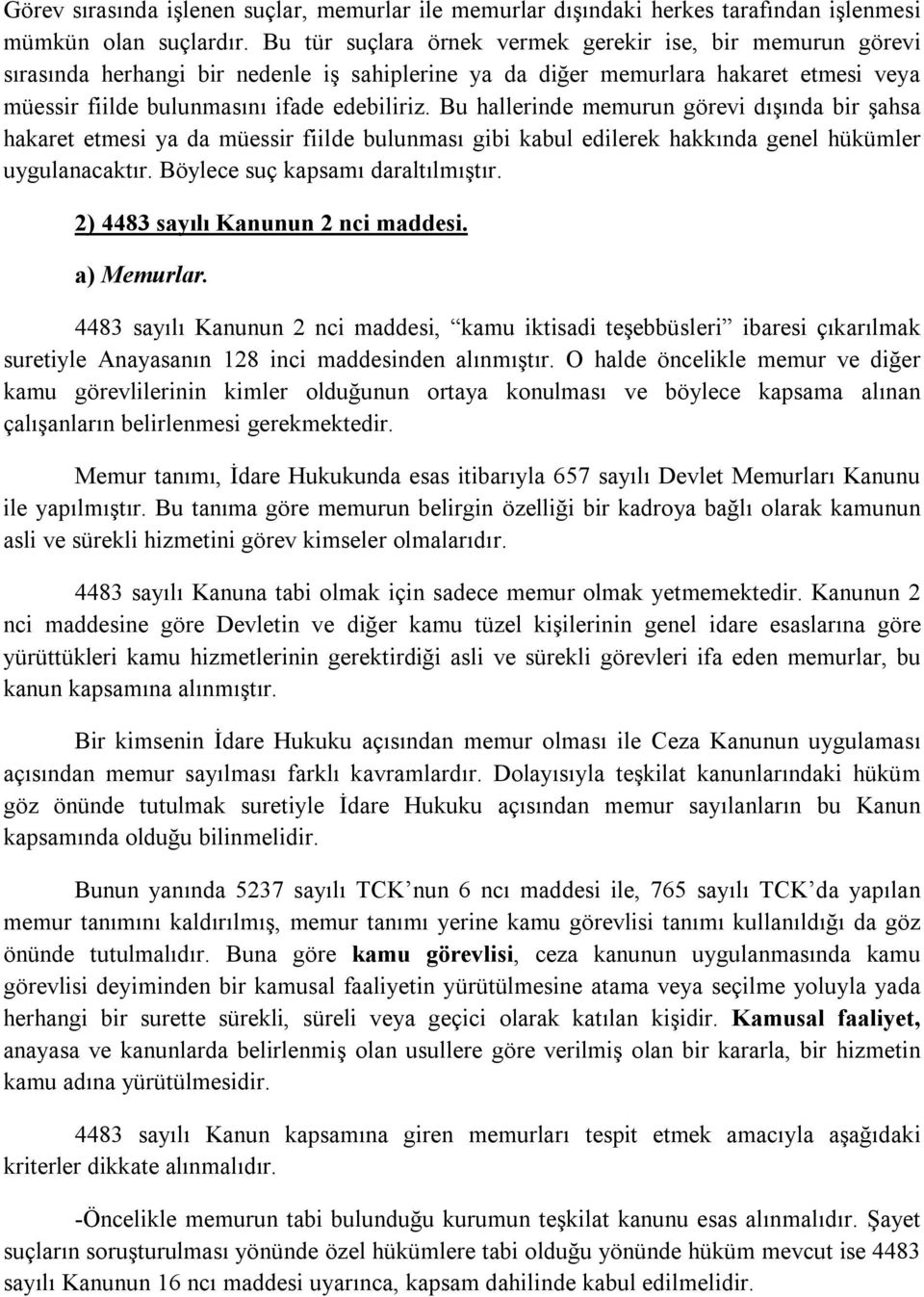 Bu hallerinde memurun görevi dışında bir şahsa hakaret etmesi ya da müessir fiilde bulunması gibi kabul edilerek hakkında genel hükümler uygulanacaktır. Böylece suç kapsamı daraltılmıştır.