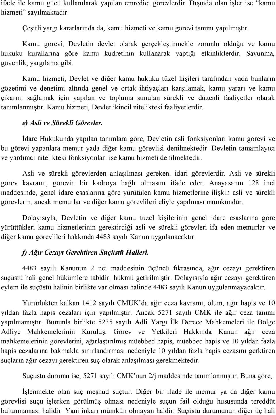 Kamu hizmeti, Devlet ve diğer kamu hukuku tüzel kişileri tarafından yada bunların gözetimi ve denetimi altında genel ve ortak ihtiyaçları karşılamak, kamu yararı ve kamu çıkarını sağlamak için