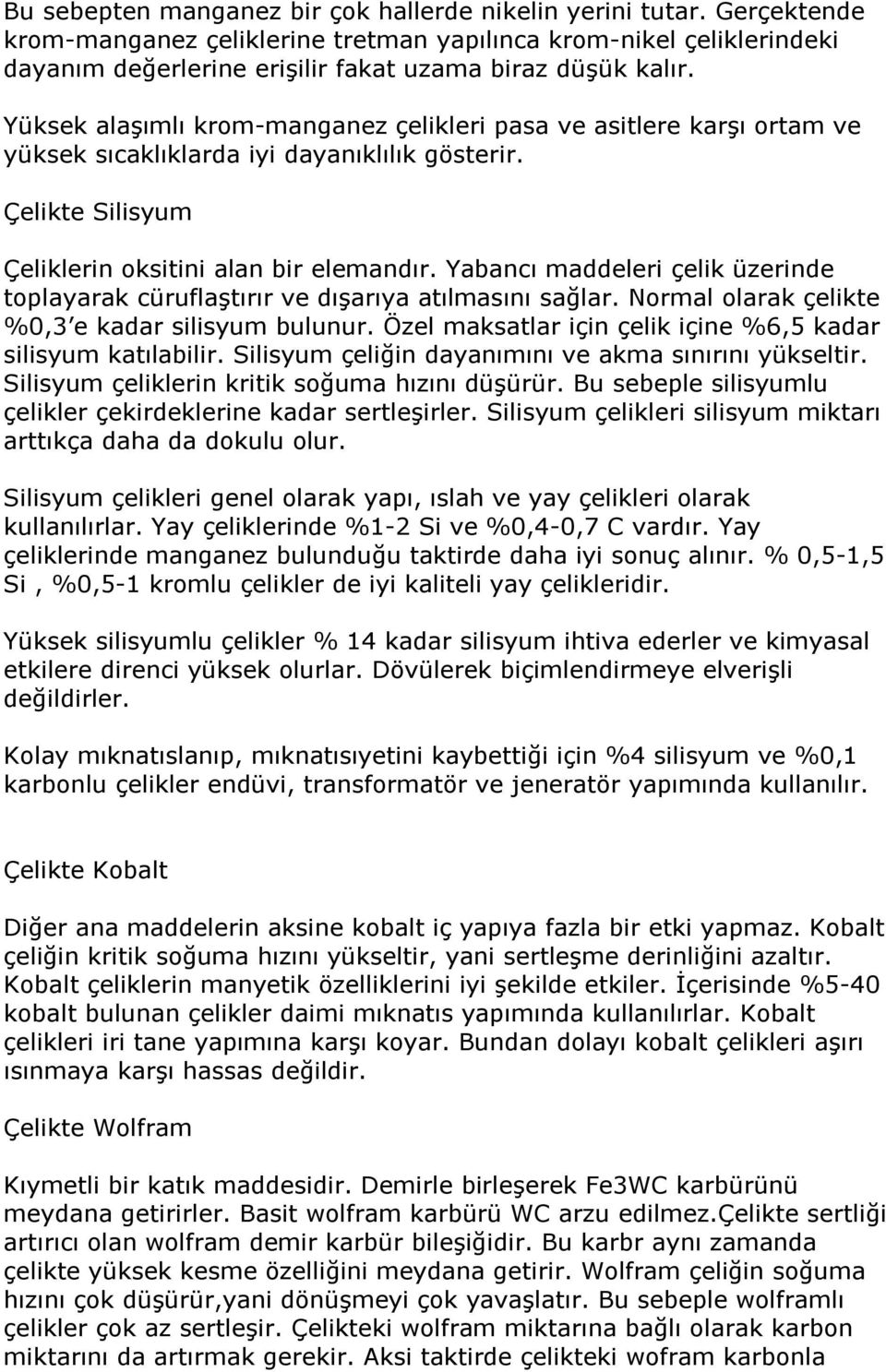 Yüksek alaşımlı krom manganez çelikleri pasa ve asitlere karşı ortam ve yüksek sıcaklıklarda iyi dayanıklılık gösterir. Çelikte Silisyum Çeliklerin oksitini alan bir elemandır.