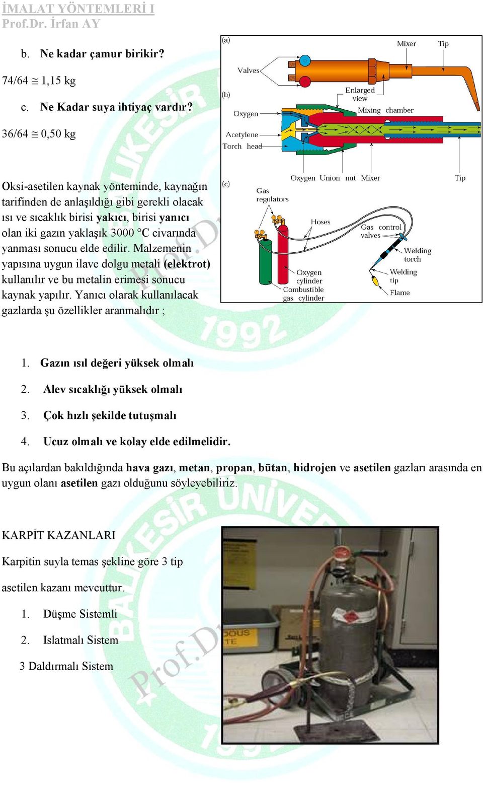 sonucu elde edilir. Malzemenin yapısına uygun ilave dolgu metali (elektrot) kullanılır ve bu metalin erimesi sonucu kaynak yapılır. Yanıcı olarak kullanılacak gazlarda şu özellikler aranmalıdır ; 1.