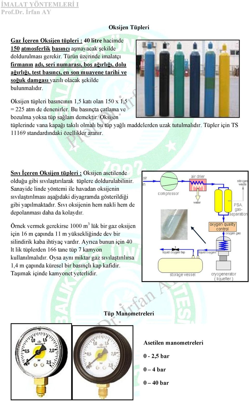 Oksijen Tüpleri Oksijen tüpleri basıncının 1,5 katı olan 150 x 1,5 = 225 atm de denenirler. Bu basınçta çatlama ve bozulma yoksa tüp sağlam demektir.