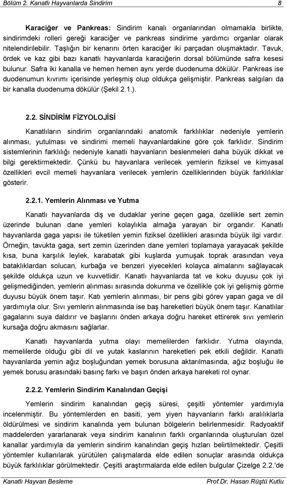 nitelendirilebilir. Taşlığın bir kenarını örten karaciğer iki parçadan oluşmaktadır. Tavuk, ördek ve kaz gibi bazı kanatlı hayvanlarda karaciğerin dorsal bölümünde safra kesesi bulunur.