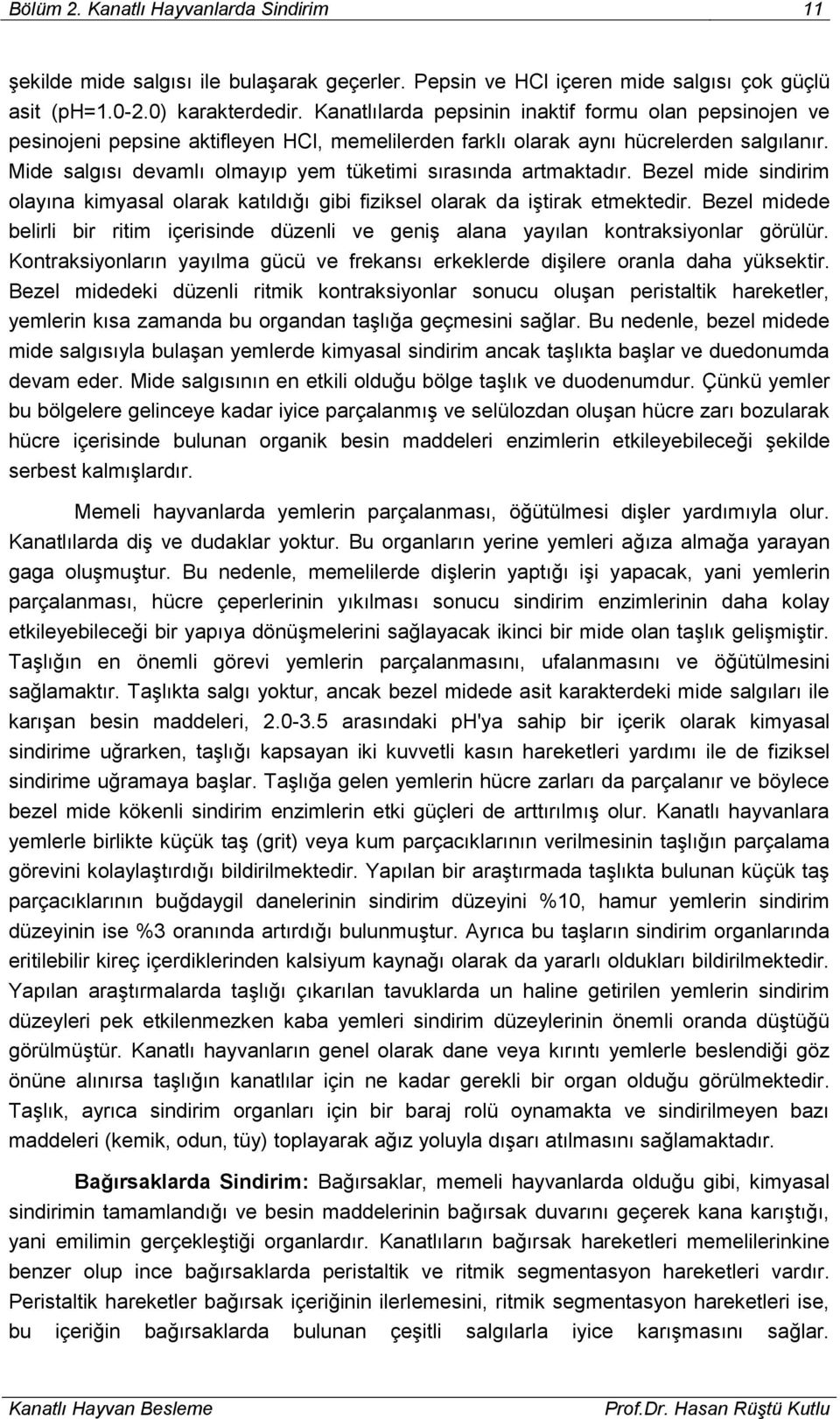 Mide salgısı devamlı olmayıp yem tüketimi sırasında artmaktadır. Bezel mide sindirim olayına kimyasal olarak katıldığı gibi fiziksel olarak da iştirak etmektedir.