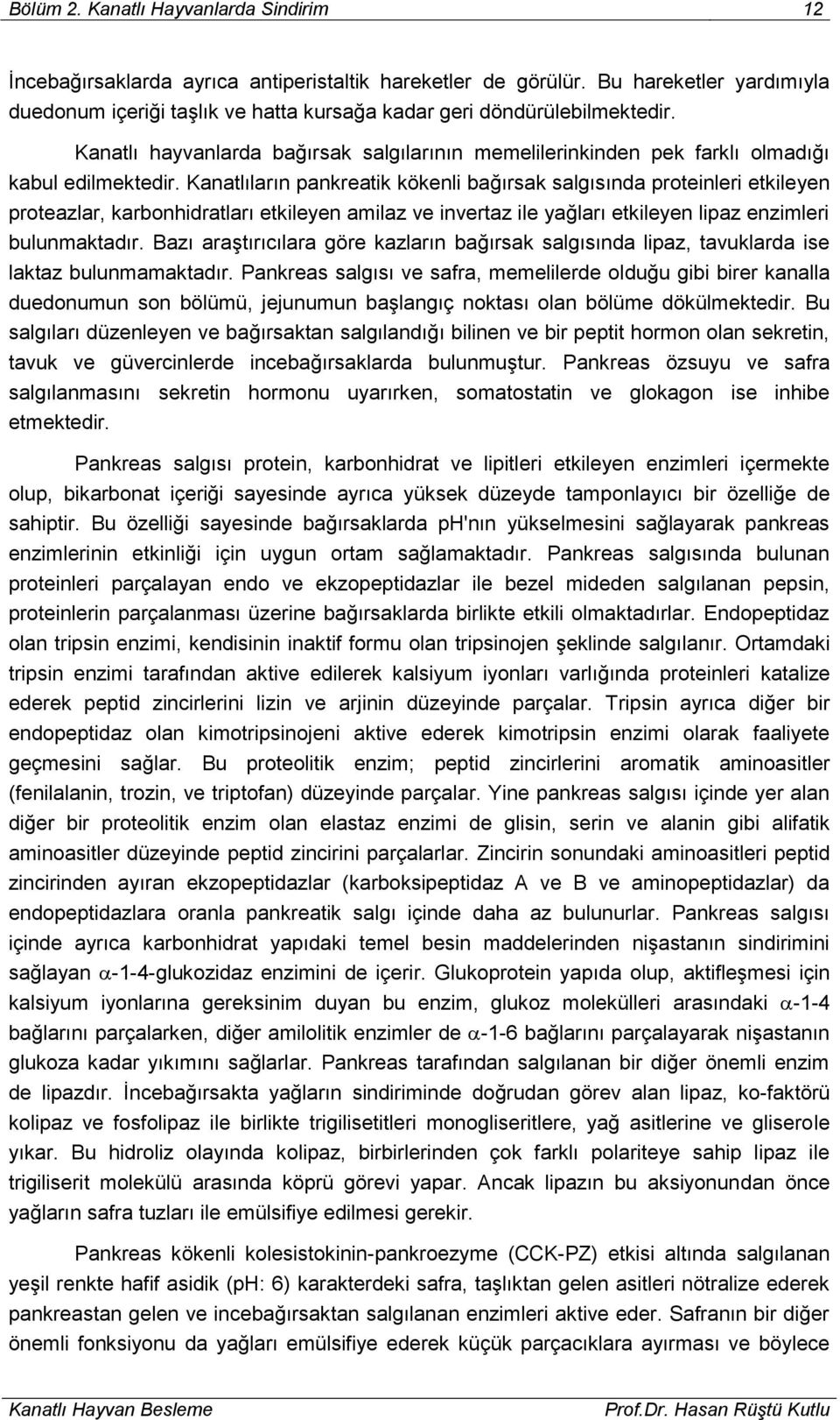 Kanatlıların pankreatik kökenli bağırsak salgısında proteinleri etkileyen proteazlar, karbonhidratları etkileyen amilaz ve invertaz ile yağları etkileyen lipaz enzimleri bulunmaktadır.