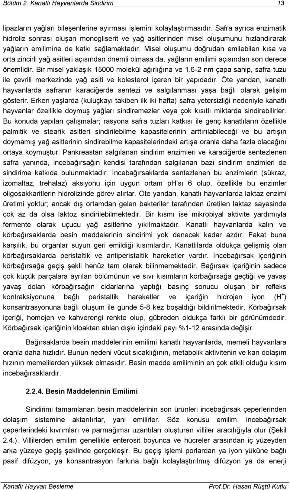 Misel oluşumu doğrudan emilebilen kısa ve orta zincirli yağ asitleri açısından önemli olmasa da, yağların emilimi açısından son derece önemlidir. Bir misel yaklaşık 15000 molekül ağırlığına ve 1.