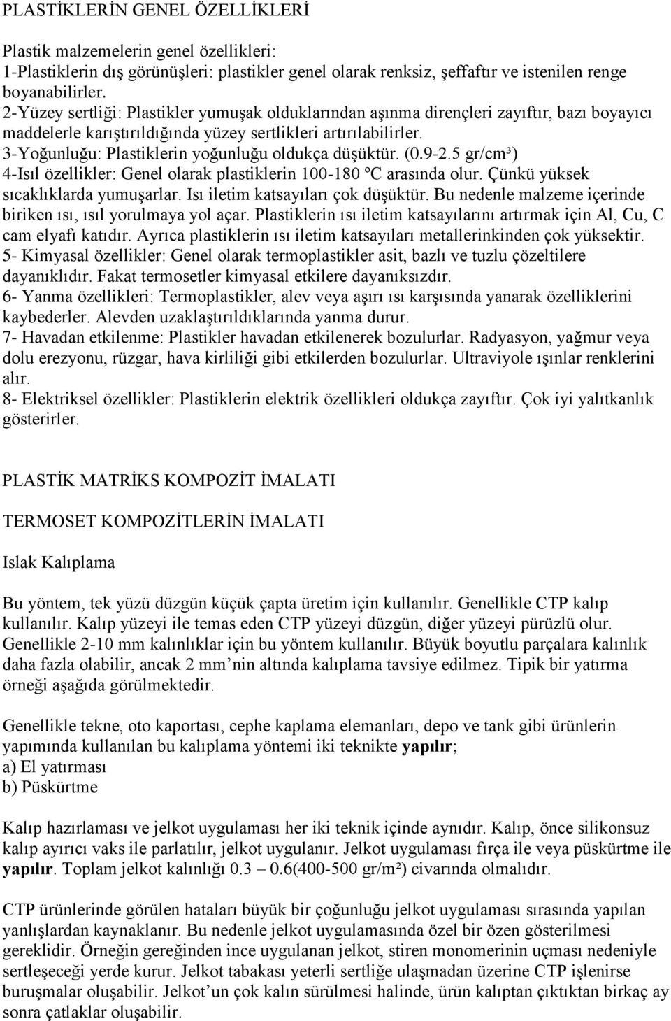 3-Yoğunluğu: Plastiklerin yoğunluğu oldukça düşüktür. (0.9-2.5 gr/cm³) 4-Isıl özellikler: Genel olarak plastiklerin 100-180 ºC arasında olur. Çünkü yüksek sıcaklıklarda yumuşarlar.