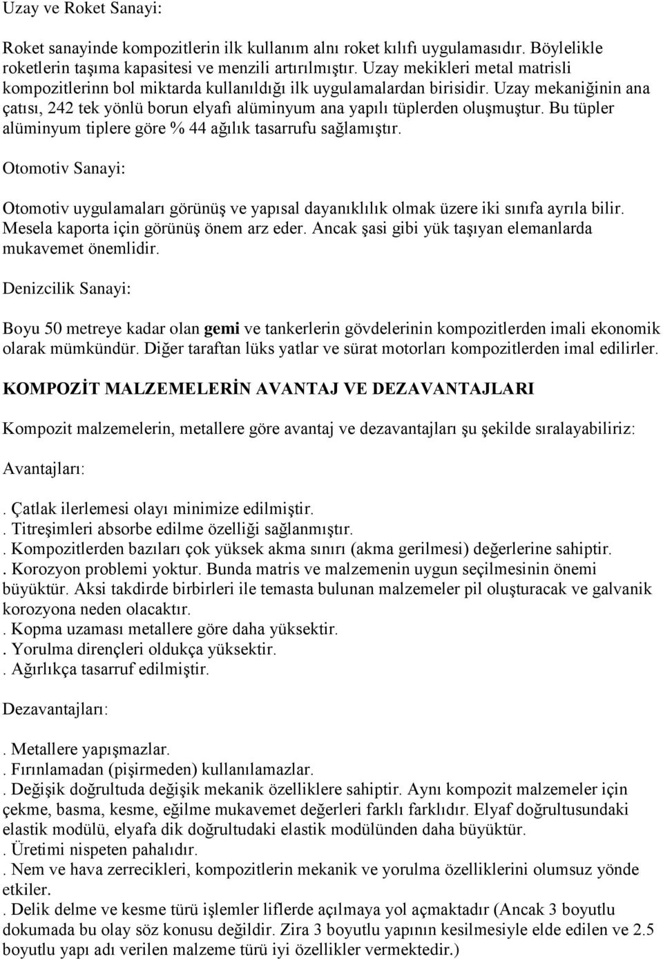 Bu tüpler alüminyum tiplere göre % 44 ağılık tasarrufu sağlamıştır. Otomotiv Sanayi: Otomotiv uygulamaları görünüş ve yapısal dayanıklılık olmak üzere iki sınıfa ayrıla bilir.