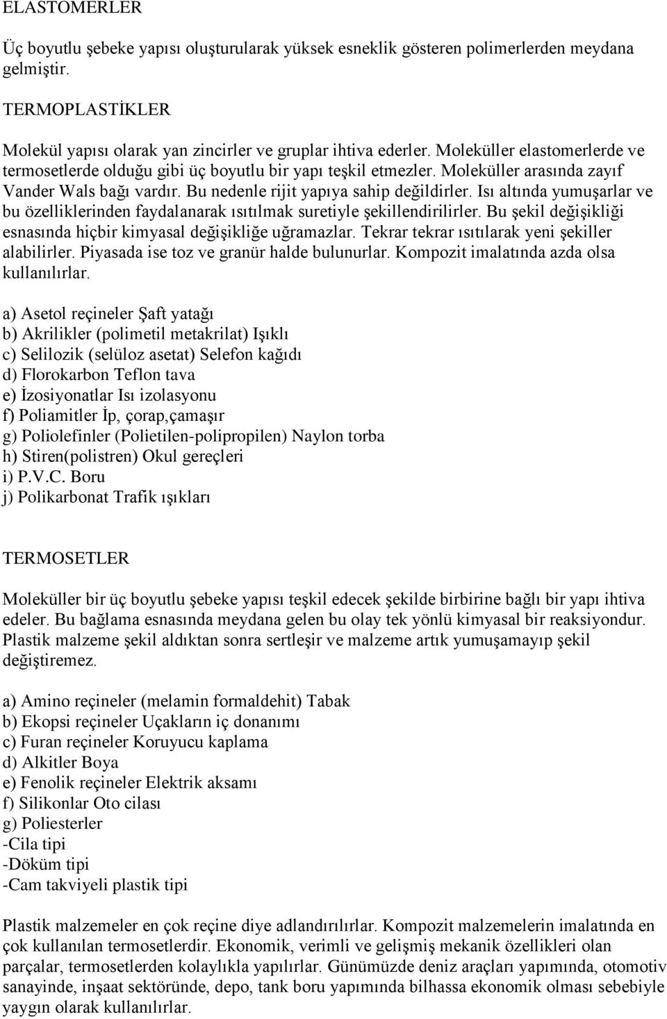 Isı altında yumuşarlar ve bu özelliklerinden faydalanarak ısıtılmak suretiyle şekillendirilirler. Bu şekil değişikliği esnasında hiçbir kimyasal değişikliğe uğramazlar.