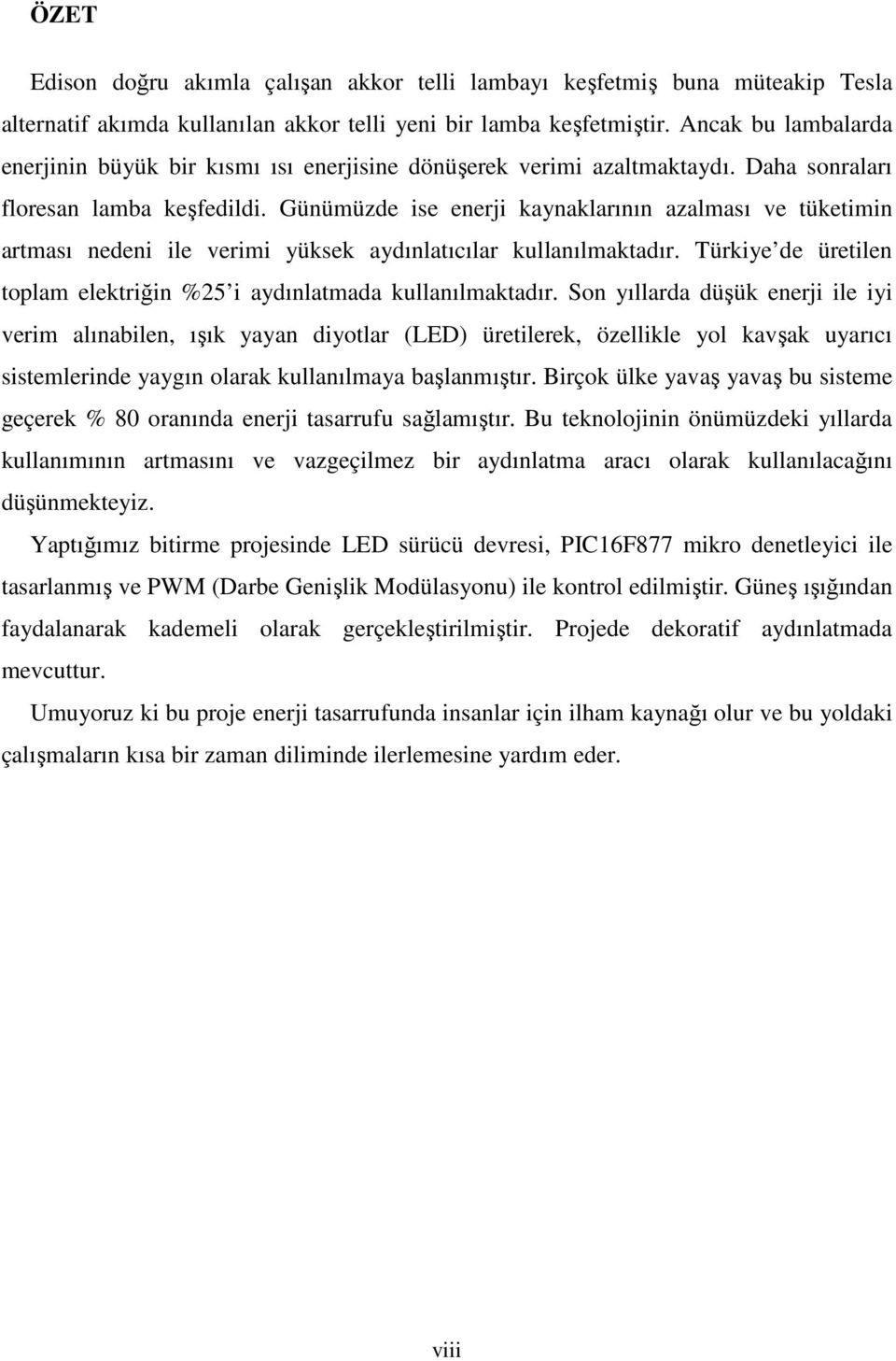 Günümüzde ise enerji kaynaklarının azalması ve tüketimin artması nedeni ile verimi yüksek aydınlatıcılar kullanılmaktadır. Türkiye de üretilen toplam elektriğin %25 i aydınlatmada kullanılmaktadır.