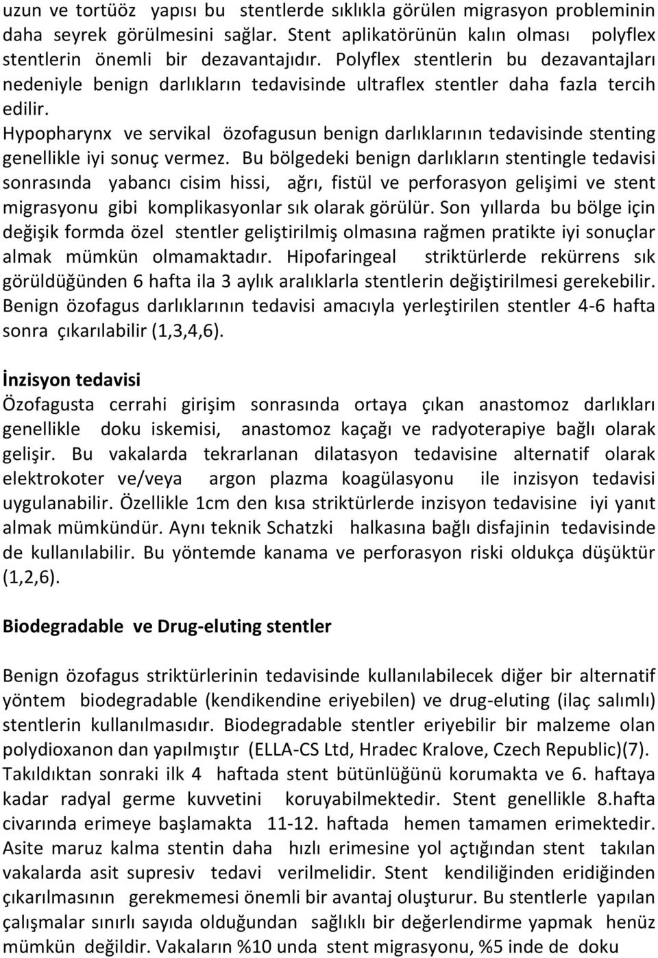 Hypopharynx ve servikal özofagusun benign darlıklarının tedavisinde stenting genellikle iyi sonuç vermez.