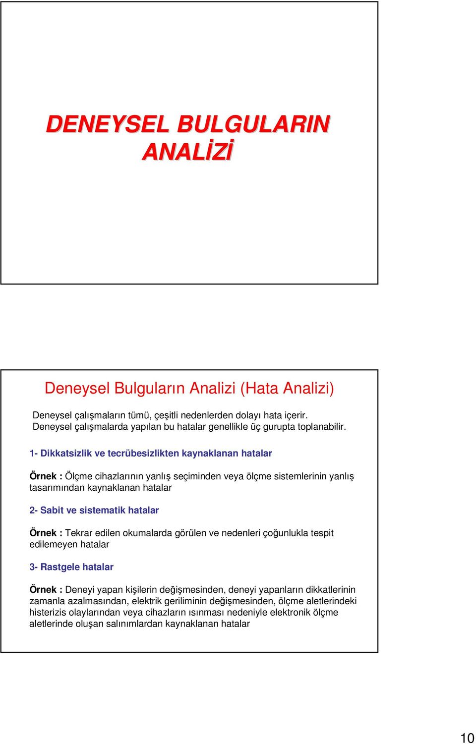 1- Dikkatsizlik ve tecrübesizlikten kaynaklanan hatalar Örnek : Ölçme cihazlarının yanlış seçiminden veya ölçme sistemlerinin yanlış tasarımından kaynaklanan hatalar 2- Sabit ve sistematik hatalar