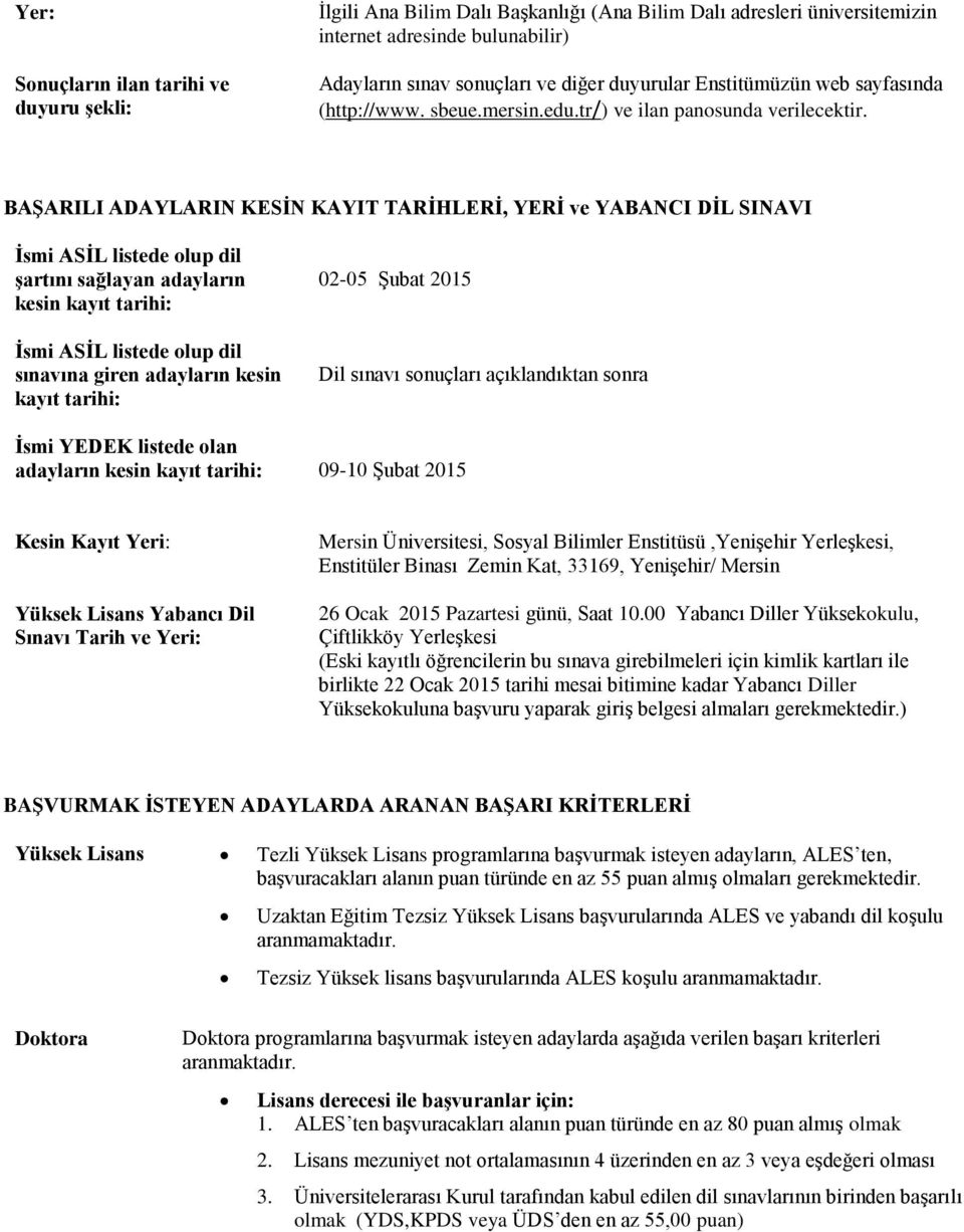 BAŞARILI ADAYLARIN KESİN KAYIT TARİHLERİ, YERİ ve YABANCI DİL SINAVI İsmi ASİL listede olup dil şartını sağlayan adayların kesin kayıt tarihi: İsmi ASİL listede olup dil sınavına giren adayların