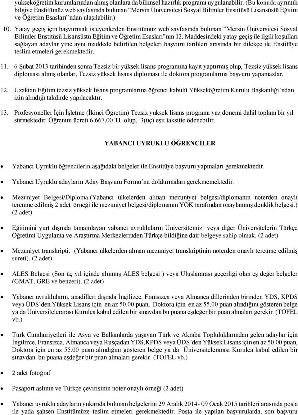 Yatay geçiş için başvurmak isteyenlerden Enstitümüz web sayfasında bulunan Mersin Üniversitesi Sosyal Bilimler Enstitüsü Lisansüstü Eğitim ve Öğretim Esasları nın 12.