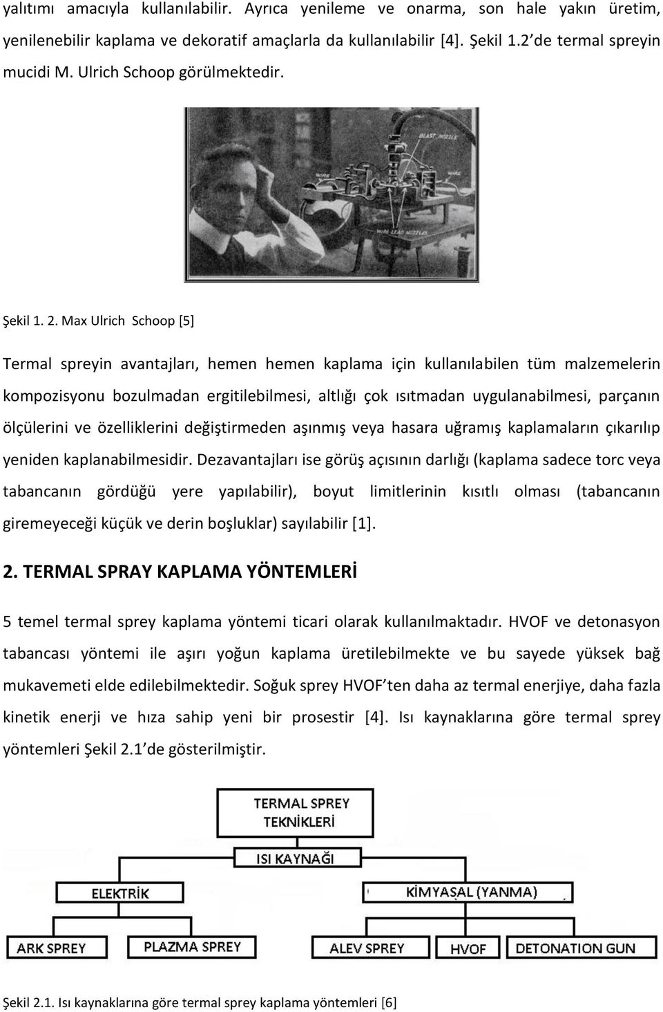 Max Ulrich Schoop [5] Termal spreyin avantajları, hemen hemen kaplama için kullanılabilen tüm malzemelerin kompozisyonu bozulmadan ergitilebilmesi, altlığı çok ısıtmadan uygulanabilmesi, parçanın