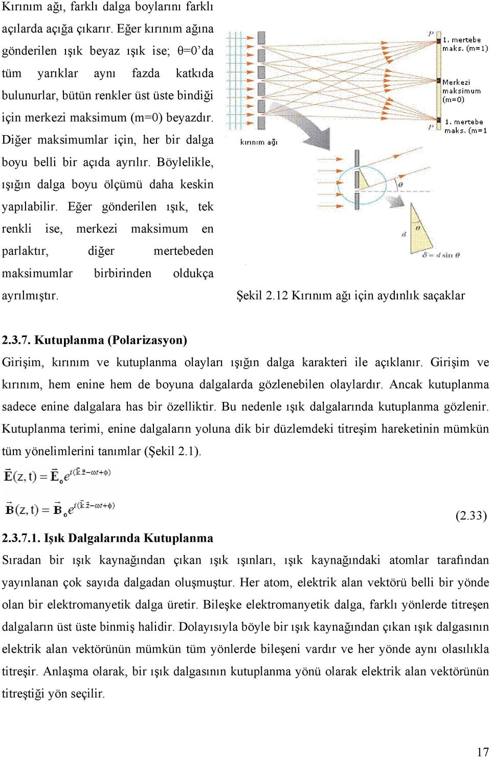 Diğer maksimumlar için, her bir dalga boyu belli bir açıda ayrılır. Böylelikle, ışığın dalga boyu ölçümü daha keskin yapılabilir.