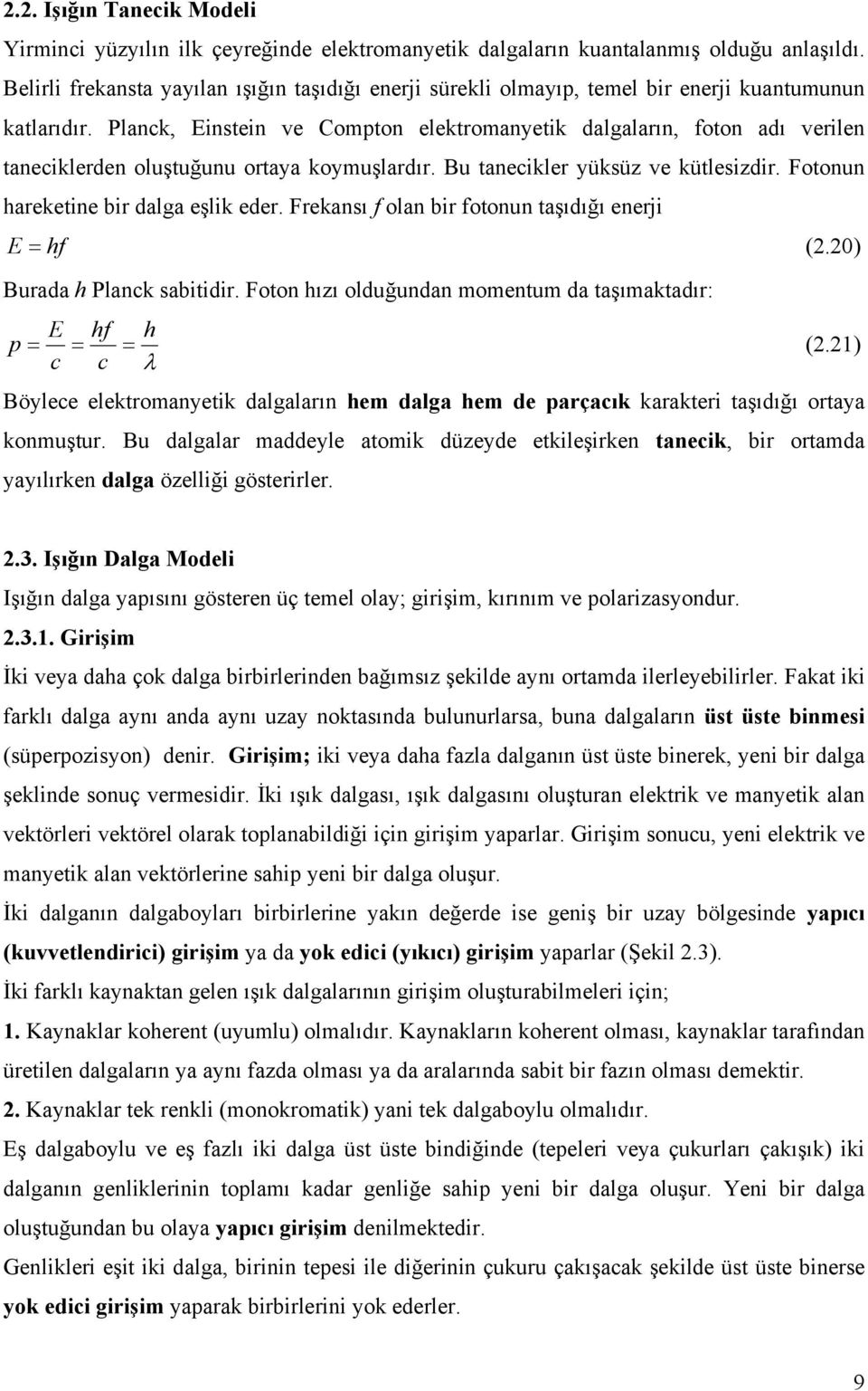 Planck, Einstein ve Compton elektromanyetik dalgaların, foton adı verilen taneciklerden oluştuğunu ortaya koymuşlardır. Bu tanecikler yüksüz ve kütlesizdir. Fotonun hareketine bir dalga eşlik eder.