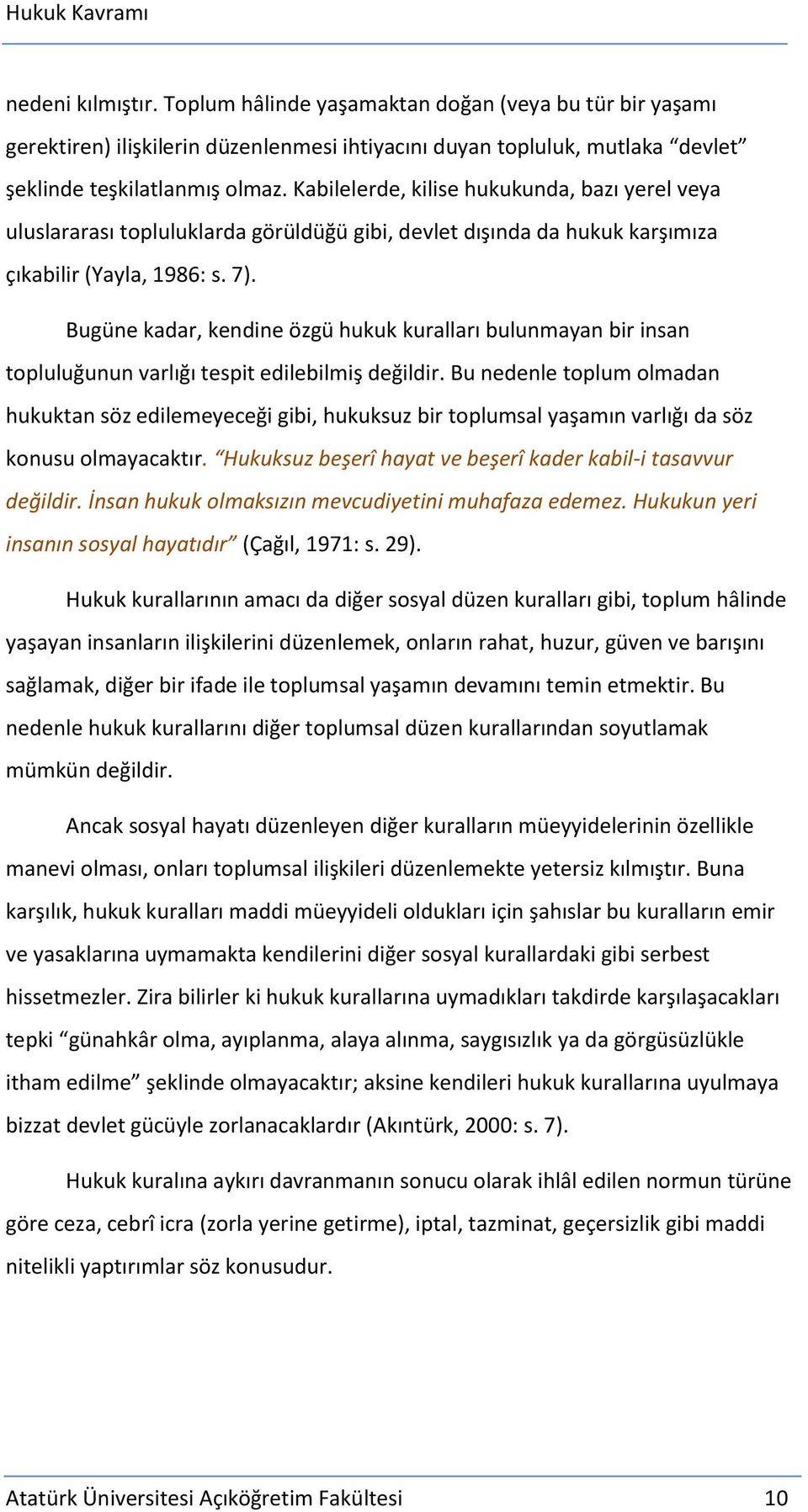 Bugüne kadar, kendine özgü hukuk kuralları bulunmayan bir insan topluluğunun varlığı tespit edilebilmiş değildir.