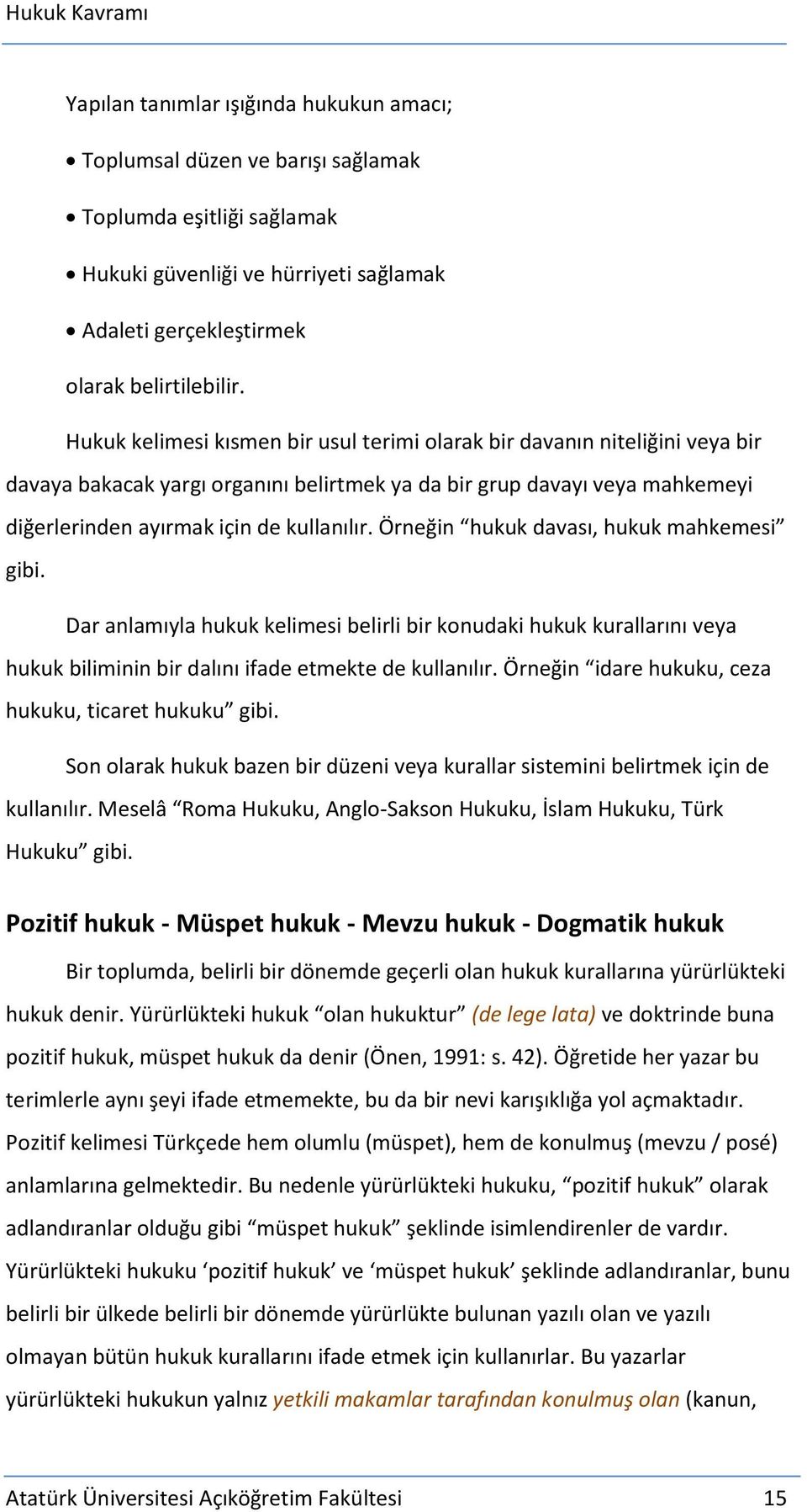 Örneğin hukuk davası, hukuk mahkemesi gibi. Dar anlamıyla hukuk kelimesi belirli bir konudaki hukuk kurallarını veya hukuk biliminin bir dalını ifade etmekte de kullanılır.