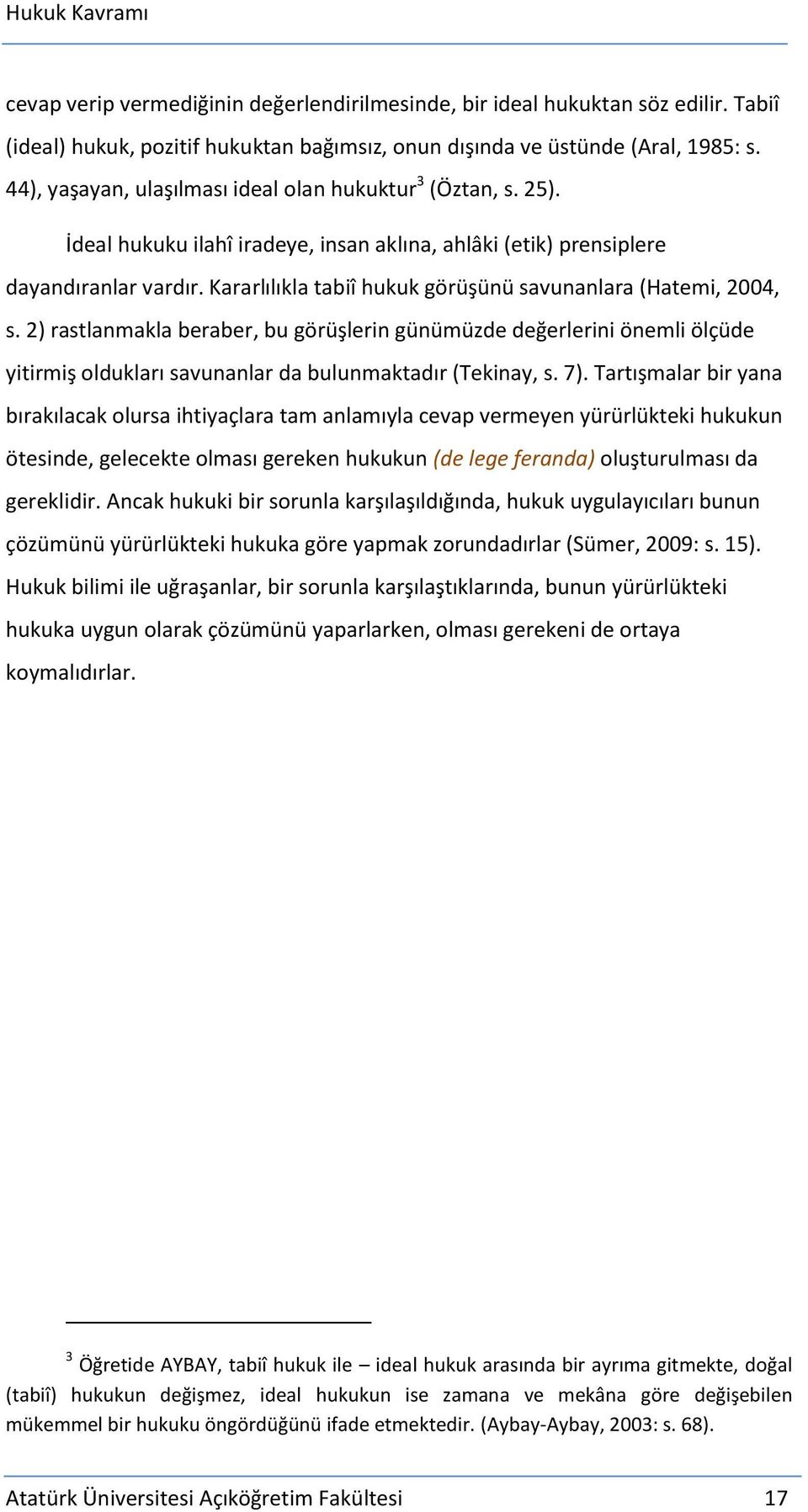 Kararlılıkla tabiî hukuk görüşünü savunanlara (Hatemi, 2004, s. 2) rastlanmakla beraber, bu görüşlerin günümüzde değerlerini önemli ölçüde yitirmiş oldukları savunanlar da bulunmaktadır (Tekinay, s.