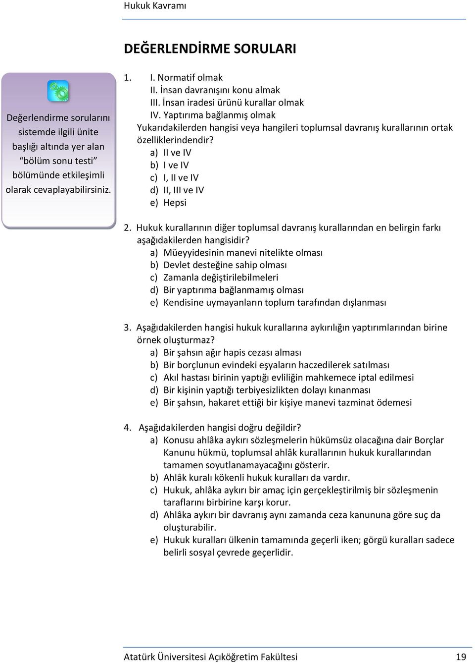 a) II ve IV b) I ve IV c) I, II ve IV d) II, III ve IV e) Hepsi 2. Hukuk kurallarının diğer toplumsal davranış kurallarından en belirgin farkı aşağıdakilerden hangisidir?