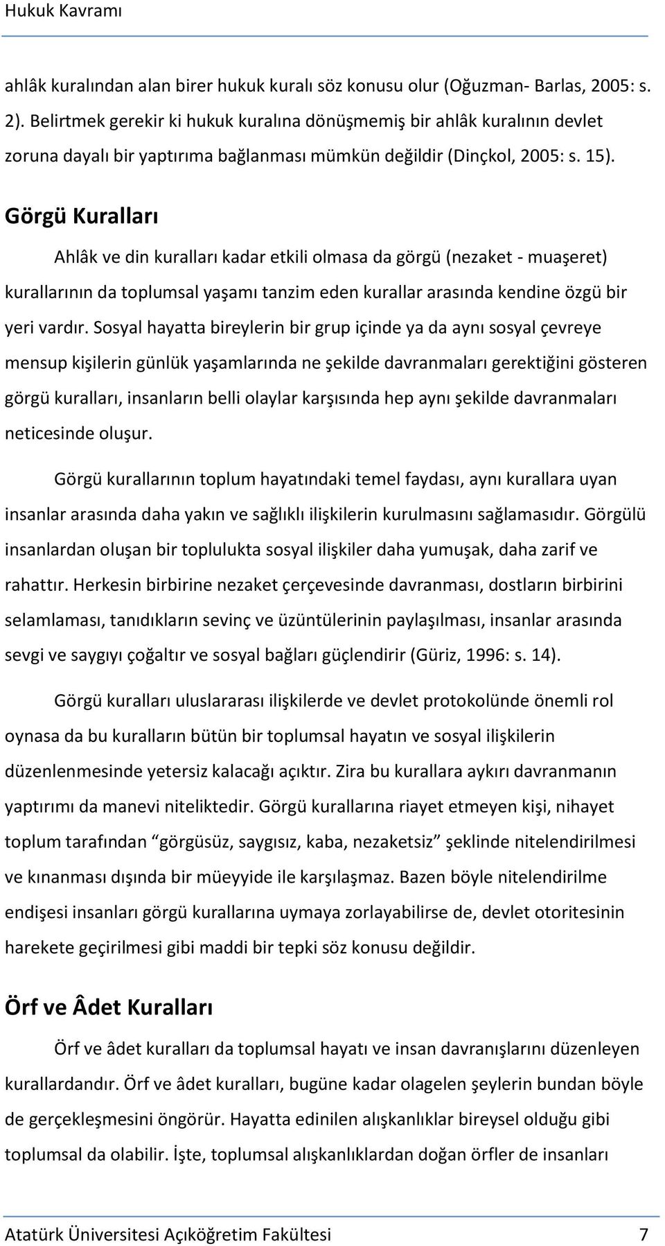 Görgü Kuralları Ahlâk ve din kuralları kadar etkili olmasa da görgü (nezaket - muaşeret) kurallarının da toplumsal yaşamı tanzim eden kurallar arasında kendine özgü bir yeri vardır.