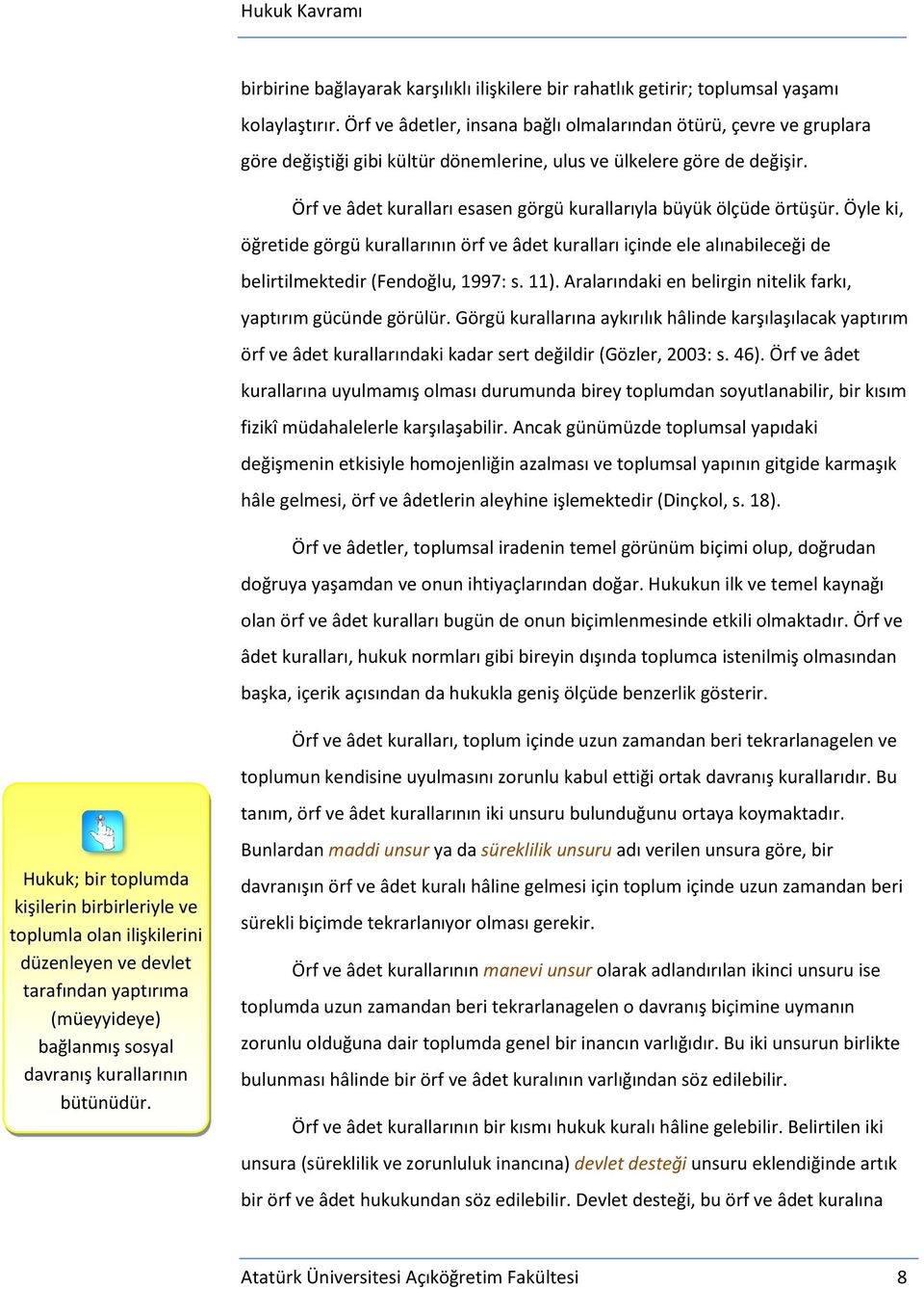 Örf ve âdet kuralları esasen görgü kurallarıyla büyük ölçüde örtüşür. Öyle ki, öğretide görgü kurallarının örf ve âdet kuralları içinde ele alınabileceği de belirtilmektedir (Fendoğlu, 1997: s. 11).