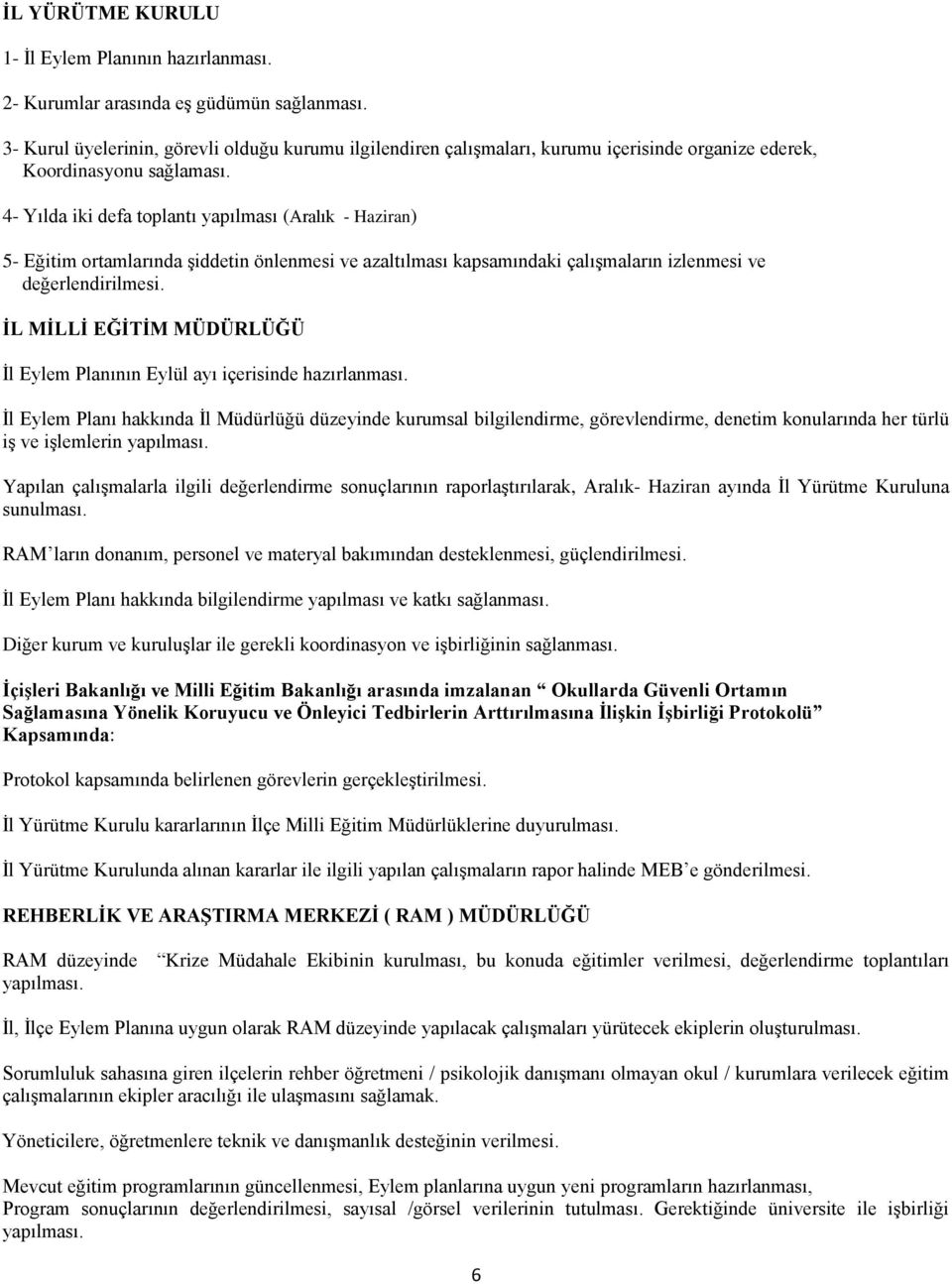 4- Yılda iki defa toplantı yapılması (Aralık - Haziran) 5- Eğitim ortamlarında şiddetin önlenmesi ve azaltılması kapsamındaki çalışmaların izlenmesi ve değerlendirilmesi.